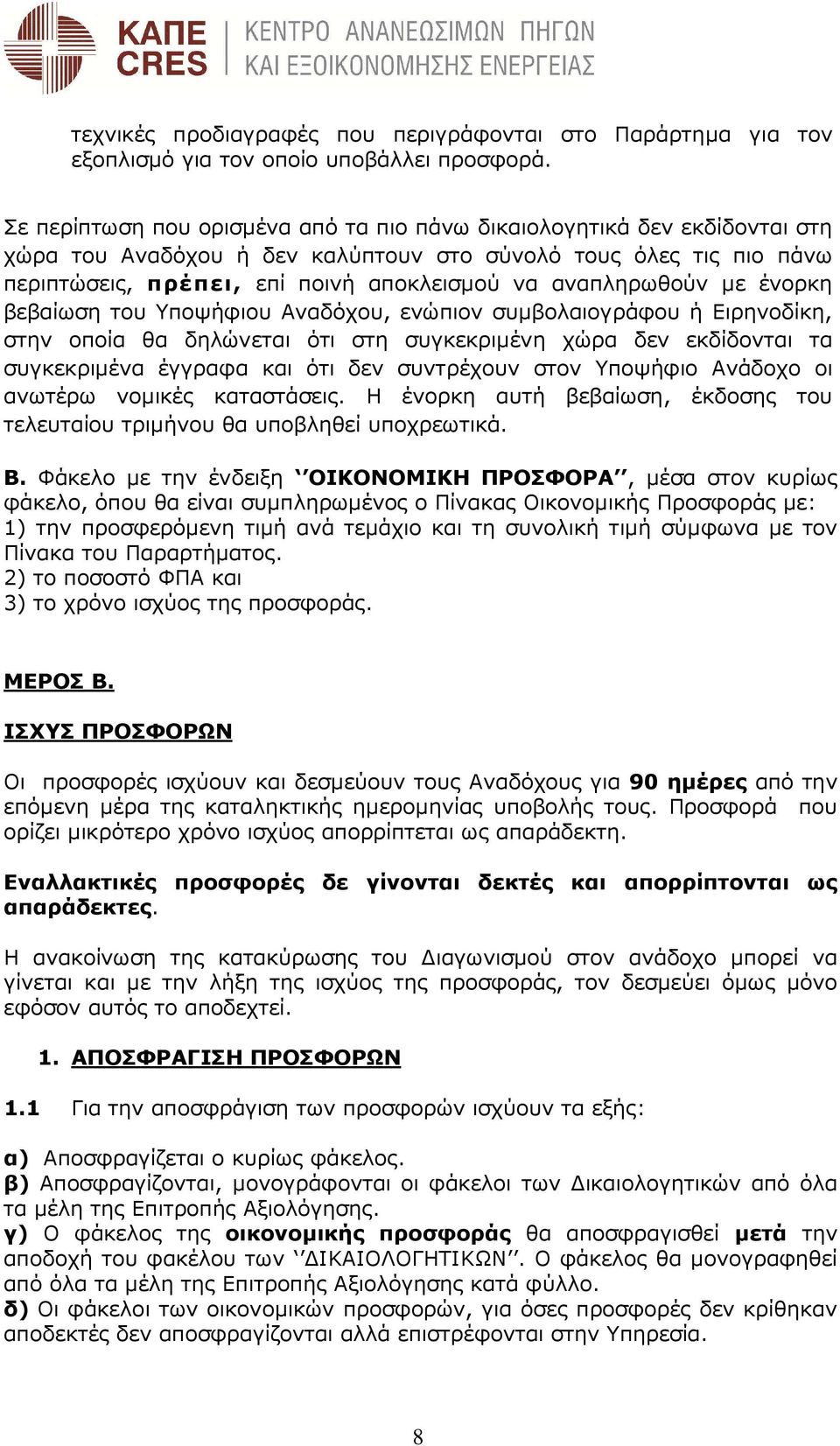 αναπληρωθούν µε ένορκη βεβαίωση του Υποψήφιου Αναδόχου, ενώπιον συµβολαιογράφου ή Ειρηνοδίκη, στην οποία θα δηλώνεται ότι στη συγκεκριµένη χώρα δεν εκδίδονται τα συγκεκριµένα έγγραφα και ότι δεν