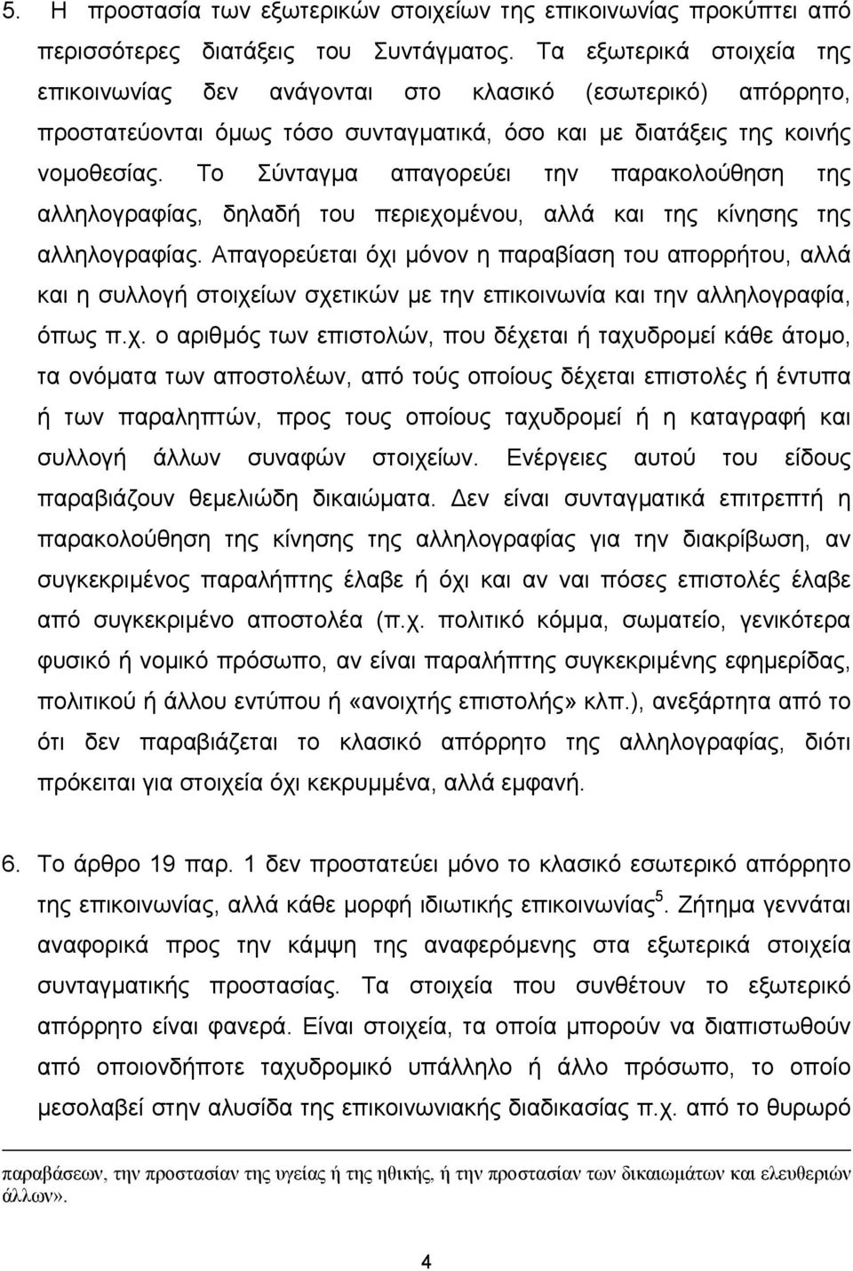 Το Σύνταγµα απαγορεύει την παρακολούθηση της αλληλογραφίας, δηλαδή του περιεχοµένου, αλλά και της κίνησης της αλληλογραφίας.