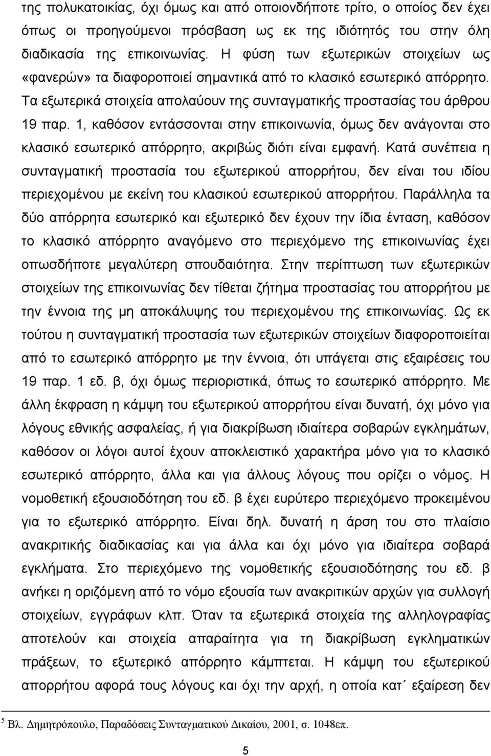 1, καθόσον εντάσσονται στην επικοινωνία, όµως δεν ανάγονται στο κλασικό εσωτερικό απόρρητο, ακριβώς διότι είναι εµφανή.