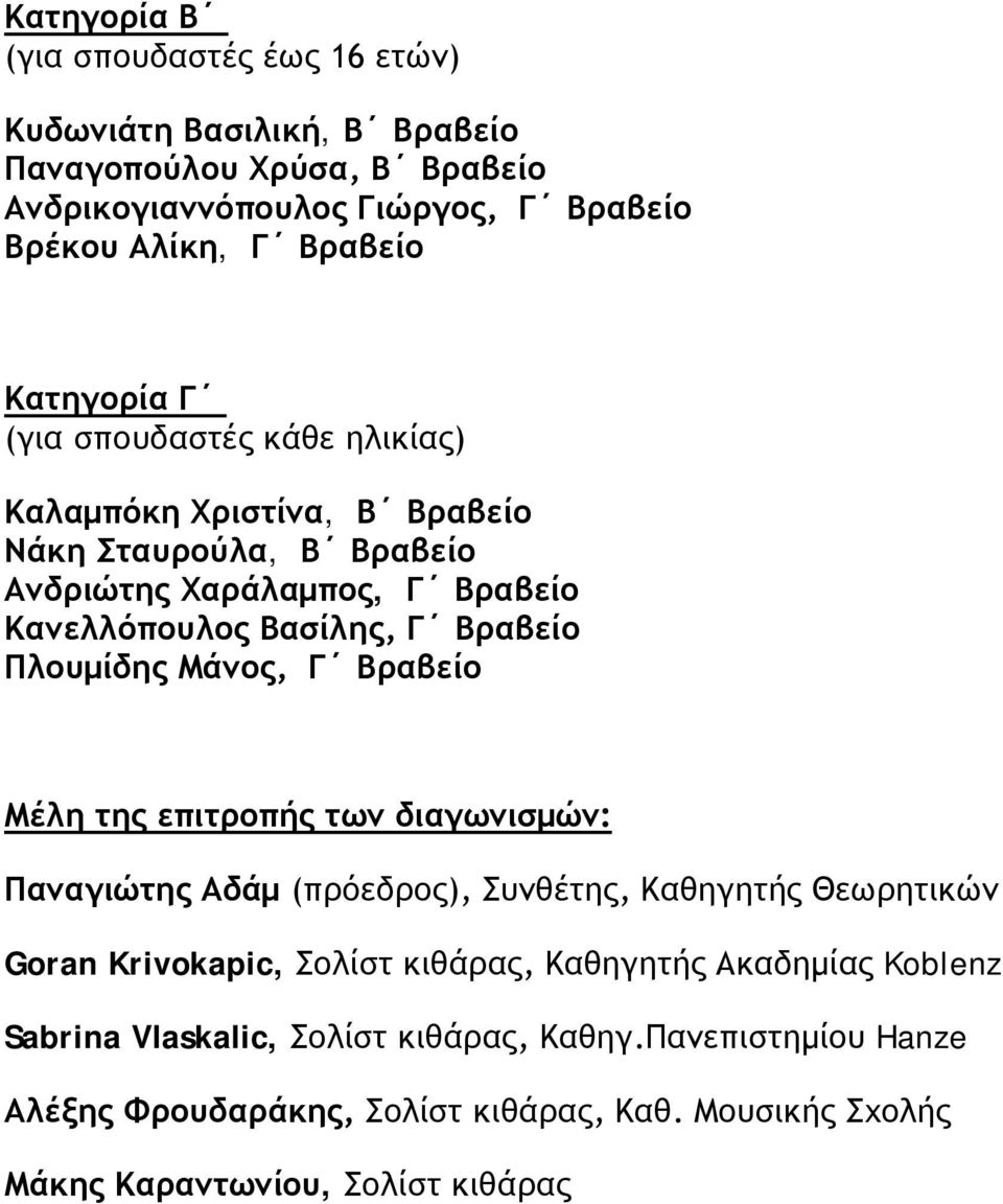 Πλουμίδης Μάνος, Γ Βραβείο Μέλη της επιτροπής των διαγωνισμών: Παναγιώτης Αδάμ (πρόεδρος), Συνθέτης, Καθηγητής Θεωρητικών Goran Krivokapic, Σολίστ κιθάρας, Καθηγητής