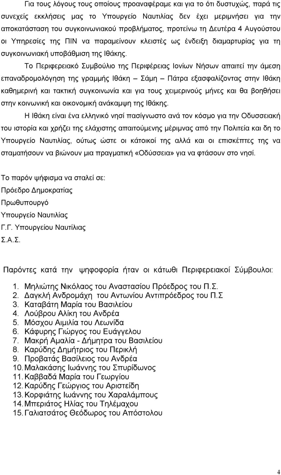 Το Περιφερειακό Συμβούλιο της Περιφέρειας Ιονίων Νήσων απαιτεί την άμεση επαναδρομολόγηση της γραμμής Ιθάκη Σάμη Πάτρα εξασφαλίζοντας στην Ιθάκη καθημερινή και τακτική συγκοινωνία και για τους