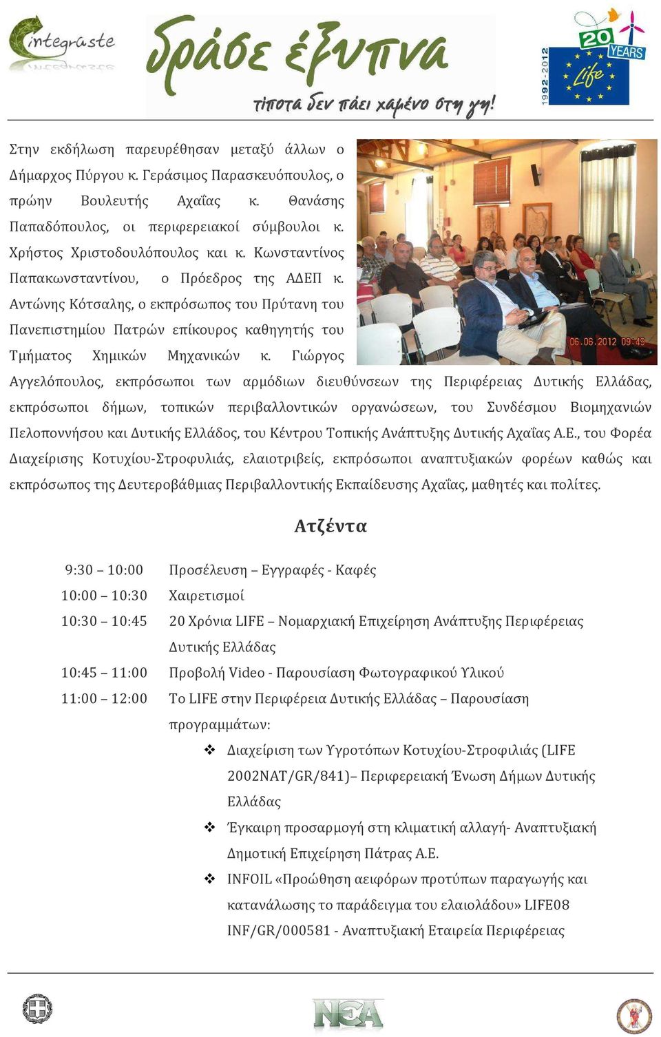 Γιώργος Αγγελόπουλος, εκπρόσωποι των αρμόδιων διευθύνσεων της Περιφέρειας Δυτικής Ελλάδας, εκπρόσωποι δήμων, τοπικών περιβαλλοντικών οργανώσεων, του Συνδέσμου Βιομηχανιών Πελοποννήσου και Δυτικής