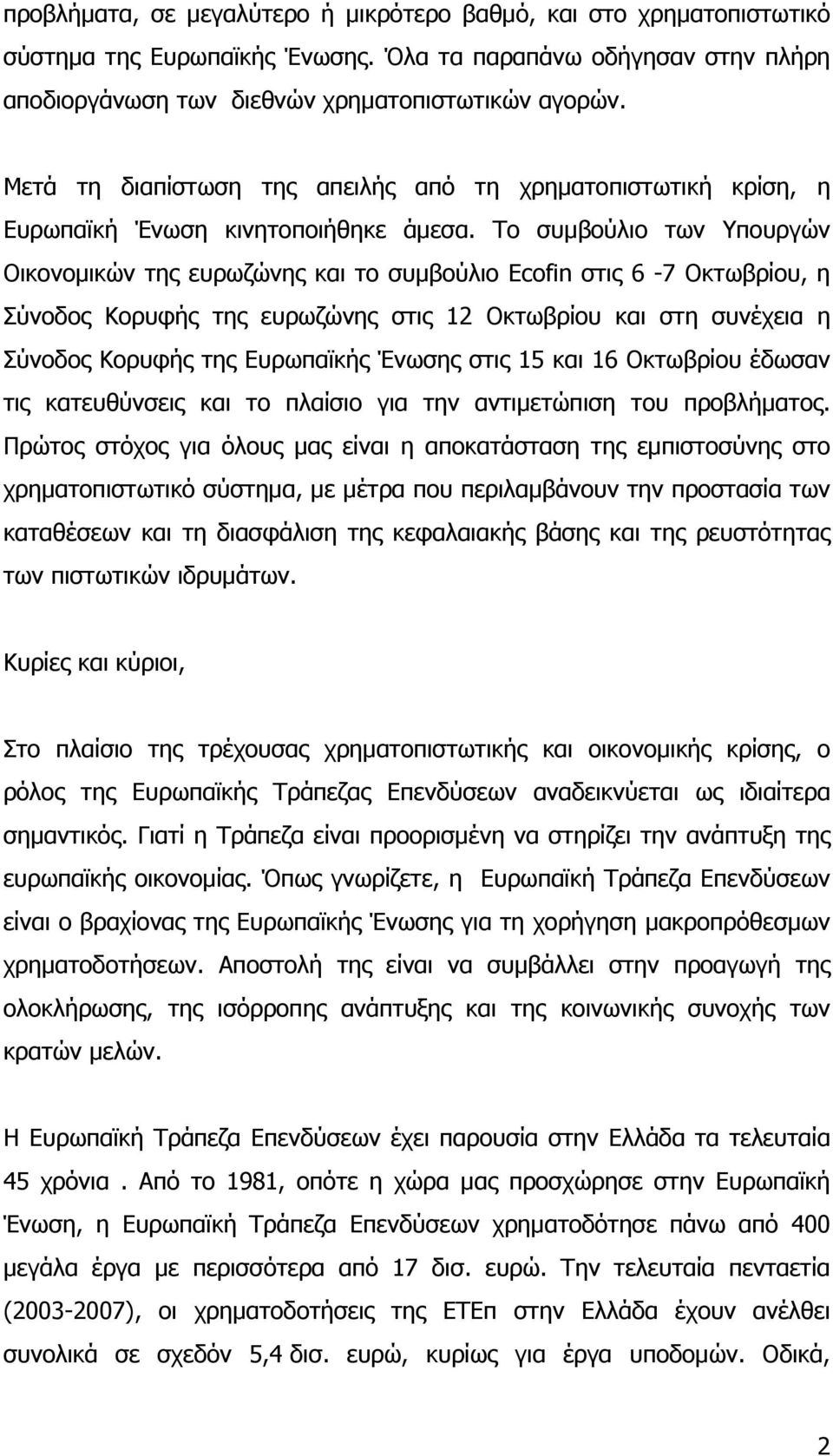Το συμβούλιο των Υπουργών Οικονομικών της ευρωζώνης και το συμβούλιο Ecofin στις 6-7 Οκτωβρίου, η Σύνοδος Κορυφής της ευρωζώνης στις 12 Οκτωβρίου και στη συνέχεια η Σύνοδος Κορυφής της Ευρωπαϊκής