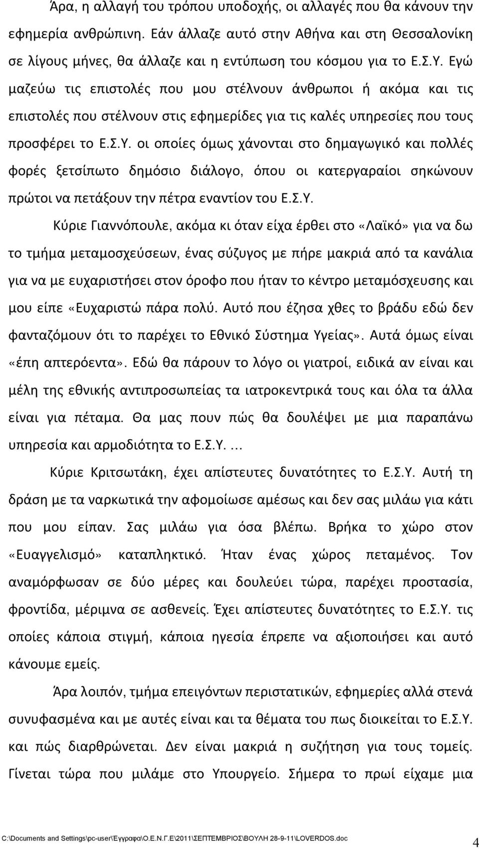 οι οποίες όμως χάνονται στο δημαγωγικό και πολλές φορές ξετσίπωτο δημόσιο διάλογο, όπου οι κατεργαραίοι σηκώνουν πρώτοι να πετάξουν την πέτρα εναντίον του Ε.Σ.Υ.