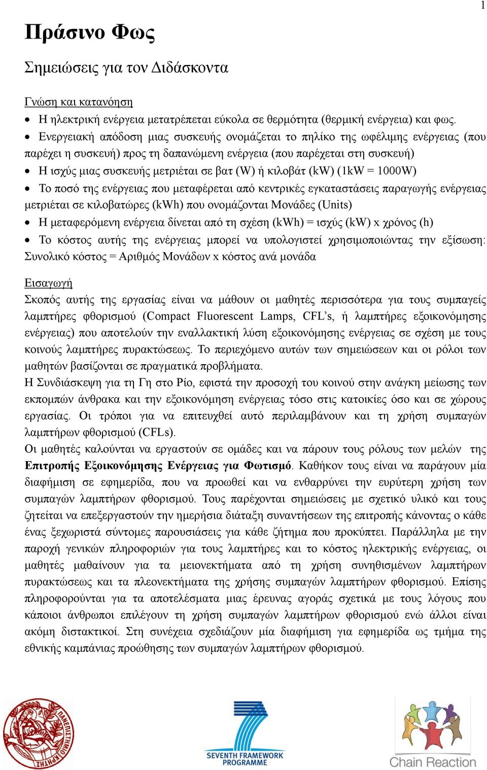 ή κιλοβάτ (kw) (1kW = 1000W) Το ποσό της ενέργειας που µεταφέρεται από κεντρικές εγκαταστάσεις παραγωγής ενέργειας µετριέται σε κιλοβατώρες (kwh) που ονοµάζονται Μονάδες (Units) Η µεταφερόµενη