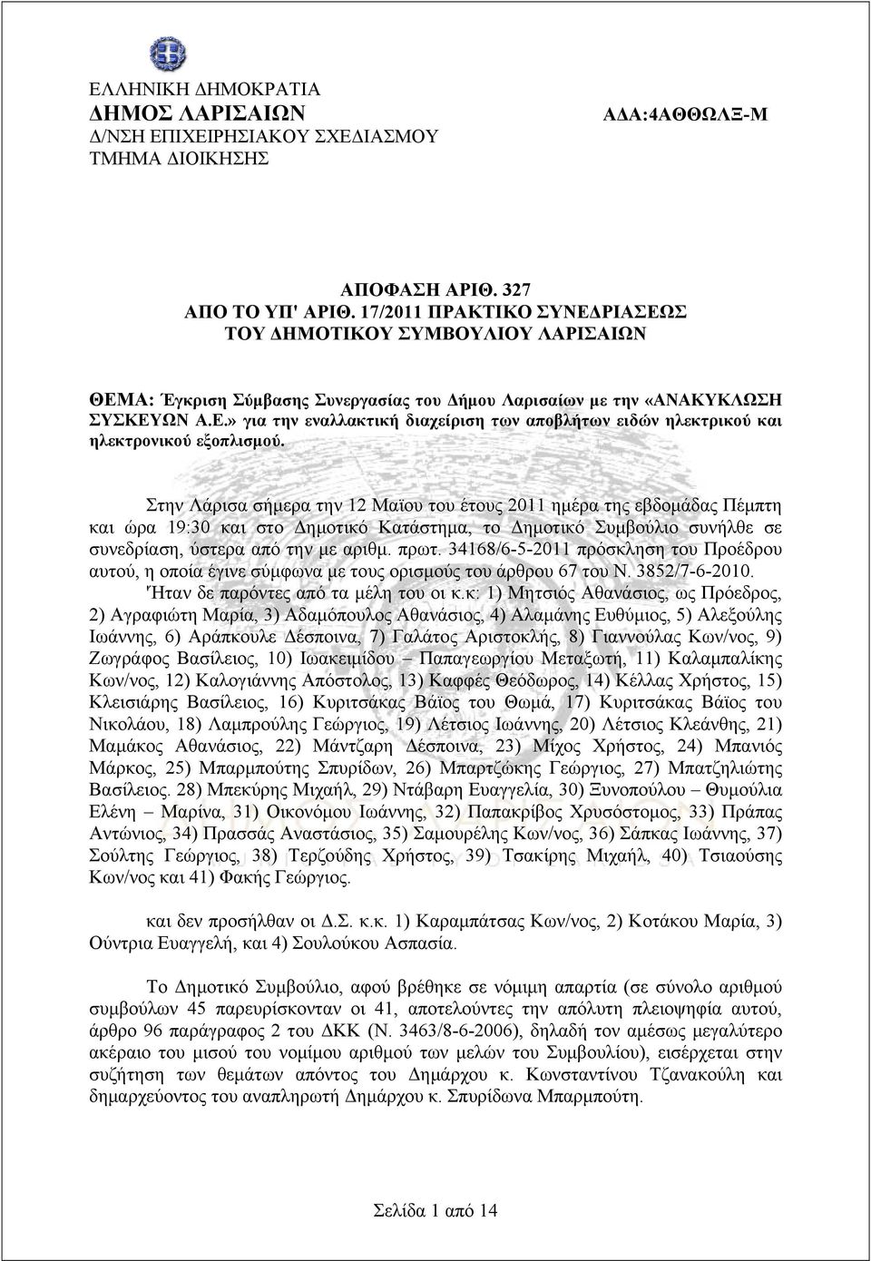 Στην Λάρισα σήμερα την 12 Μαϊου του έτους 2011 ημέρα της εβδομάδας Πέμπτη και ώρα 19:30 και στο Δημοτικό Κατάστημα, το Δημοτικό Συμβούλιο συνήλθε σε συνεδρίαση, ύστερα από την με αριθμ. πρωτ.