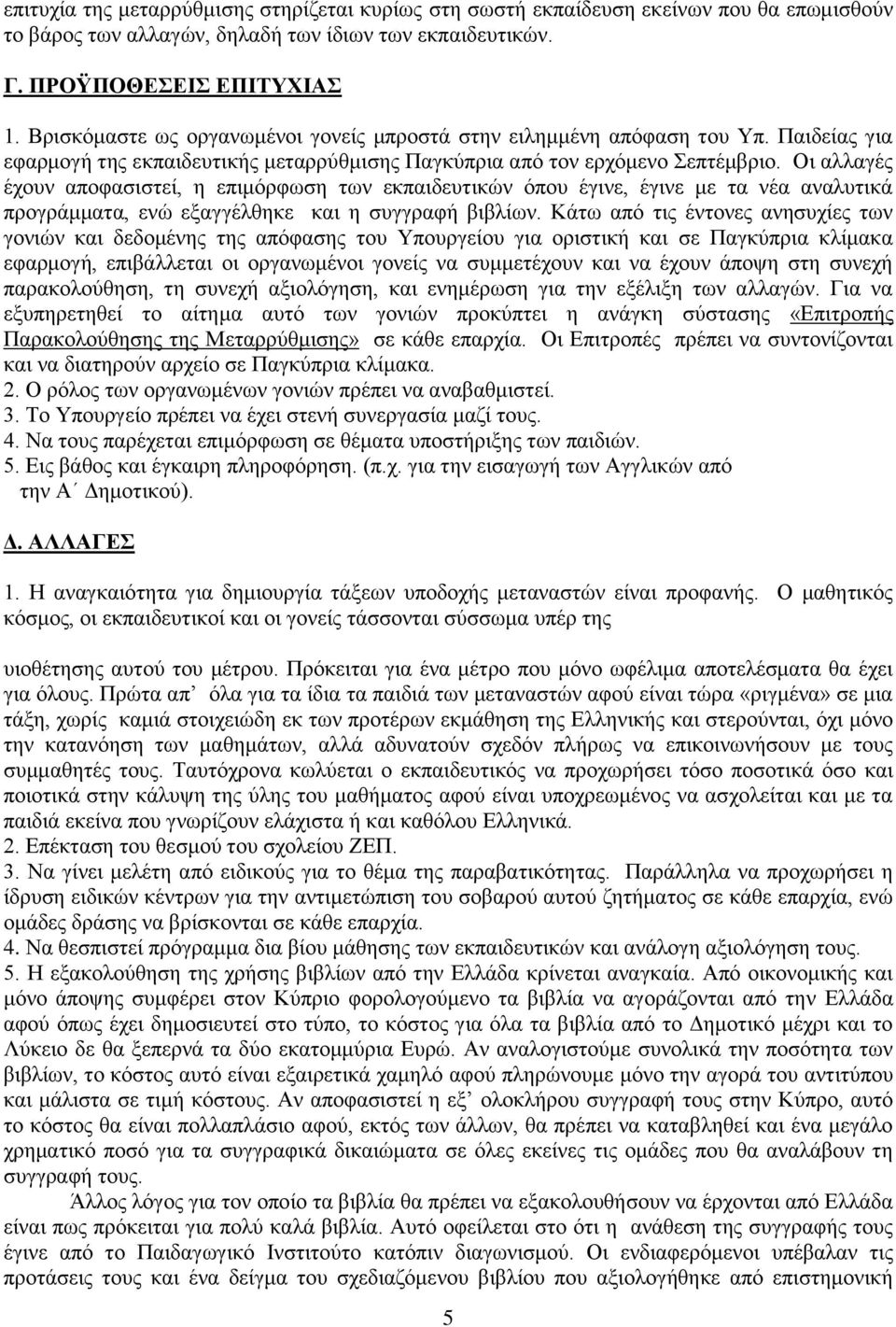 Οη αιιαγέο έρνπλ απνθαζηζηεί, ε επηκόξθσζε ησλ εθπαηδεπηηθώλ όπνπ έγηλε, έγηλε κε ηα λέα αλαιπηηθά πξνγξάκκαηα, ελώ εμαγγέιζεθε θαη ε ζπγγξαθή βηβιίσλ.