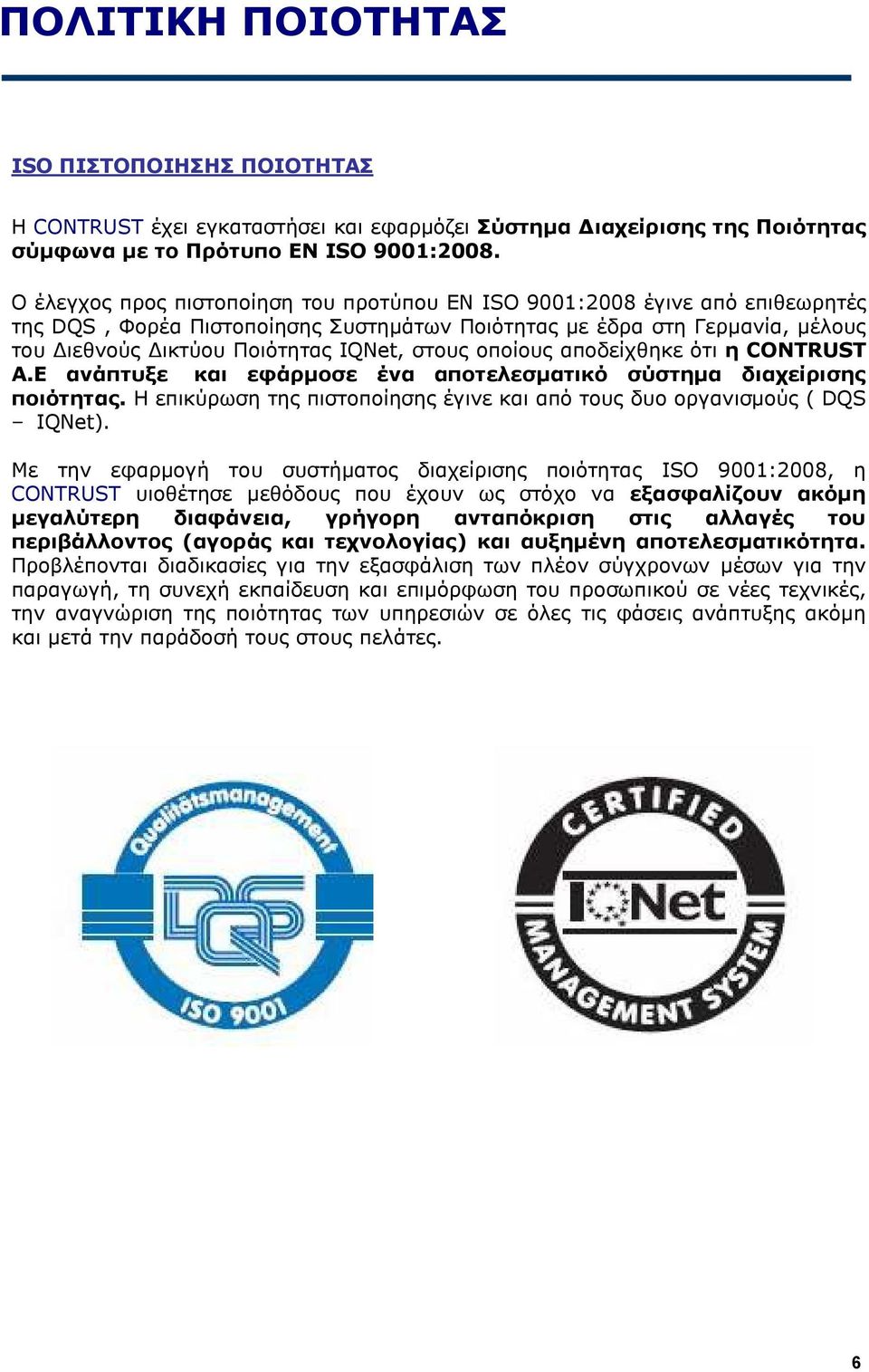 οποίους αποδείχθηκε ότι η CONTRUST Α.Ε ανάπτυξε και εφάρµοσε ένα αποτελεσµατικό σύστηµα διαχείρισης ποιότητας. Η επικύρωση της πιστοποίησης έγινε και από τους δυο οργανισµούς ( DQS 0IQNet).