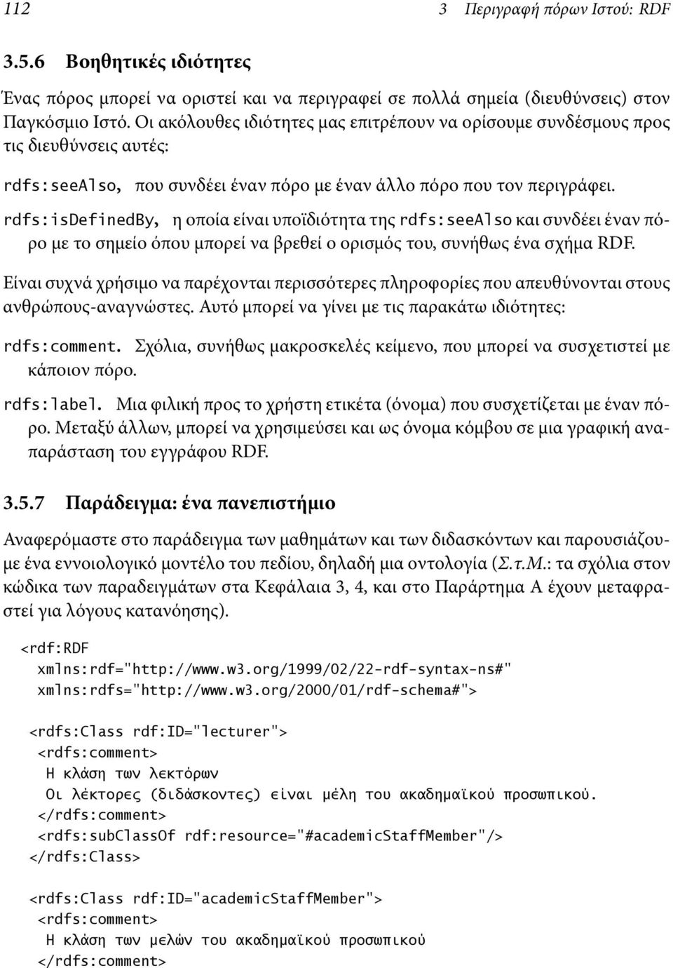 rdfs:isdefinedby, η οποία είναι υποϊδιότητα της rdfs:seealso και συνδέει έναν πόρο με το σημείο όπου μπορεί να βρεθεί ο ορισμός του, συνήθως ένα σχήμα RDF.