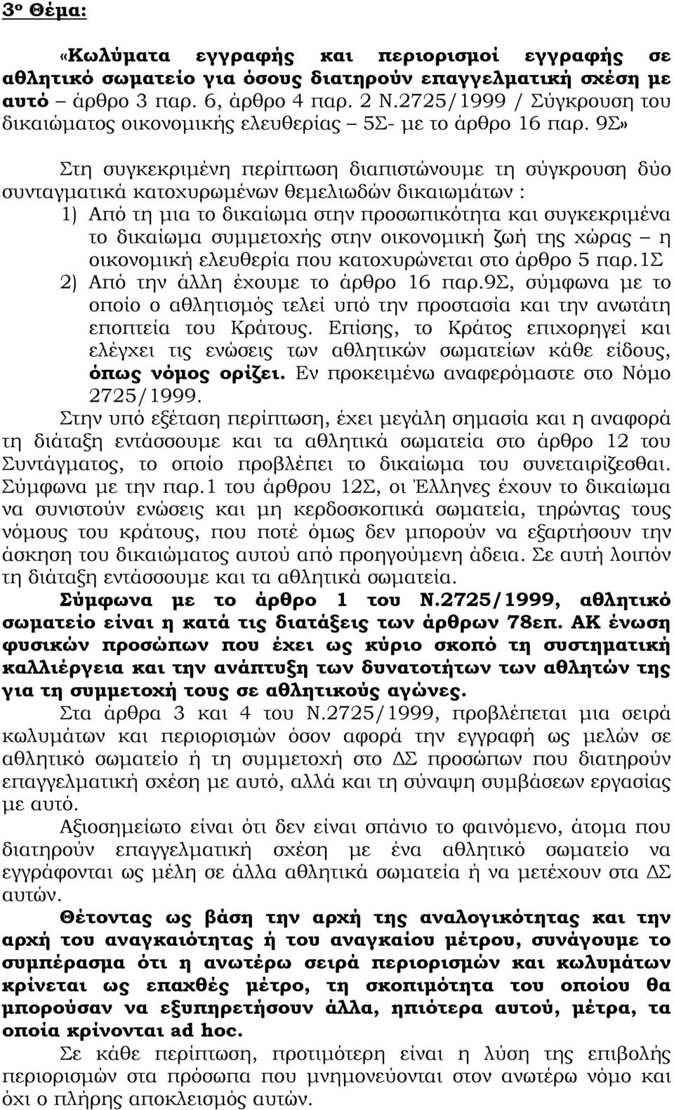 9Σ» Στη συγκεκριμένη περίπτωση διαπιστώνουμε τη σύγκρουση δύο συνταγματικά κατοχυρωμένων θεμελιωδών δικαιωμάτων : 1) Από τη μια το δικαίωμα στην προσωπικότητα και συγκεκριμένα το δικαίωμα συμμετοχής