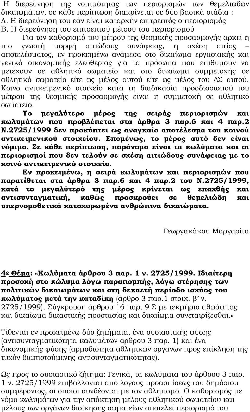 ανάμεσα στο δικαίωμα εργασιακής και γενικά οικονομικής ελευθερίας για τα πρόσωπα που επιθυμούν να μετέχουν σε αθλητικό σωματείο και στο δικαίωμα συμμετοχής σε αθλητικό σωματείο είτε ως μέλος αυτού