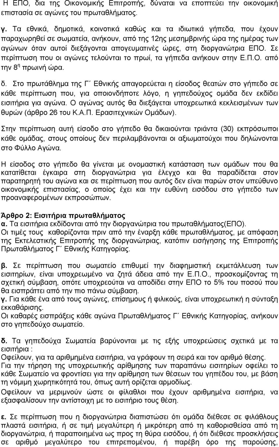 στη διοργανώτρια ΕΠΟ. Σε περίπτωση που οι αγώνες τελούνται το πρωί, τα γήπεδα ανήκουν στην Ε.Π.Ο. από την 8 η πρωινή ώρα. δ. Στο πρωτάθλημα της Γ Εθνικής απαγορεύεται η είσοδος θεατών στο γήπεδο σε κάθε περίπτωση που, για οποιονδήποτε λόγο, η γηπεδούχος ομάδα δεν εκδίδει εισιτήρια για αγώνα.