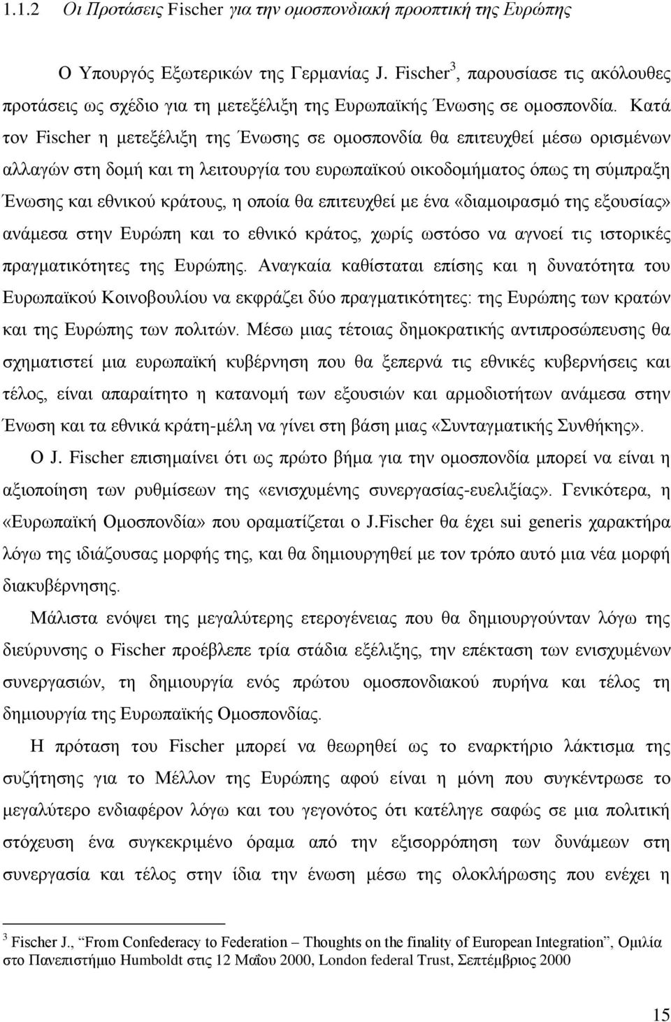Καηά ηνλ Fischer ε κεηεμέιημε ηεο Έλσζεο ζε νκνζπνλδία ζα επηηεπρζεί κέζσ νξηζκέλσλ αιιαγψλ ζηε δνκή θαη ηε ιεηηνπξγία ηνπ επξσπατθνχ νηθνδνκήκαηνο φπσο ηε ζχκπξαμε Έλσζεο θαη εζληθνχ θξάηνπο, ε