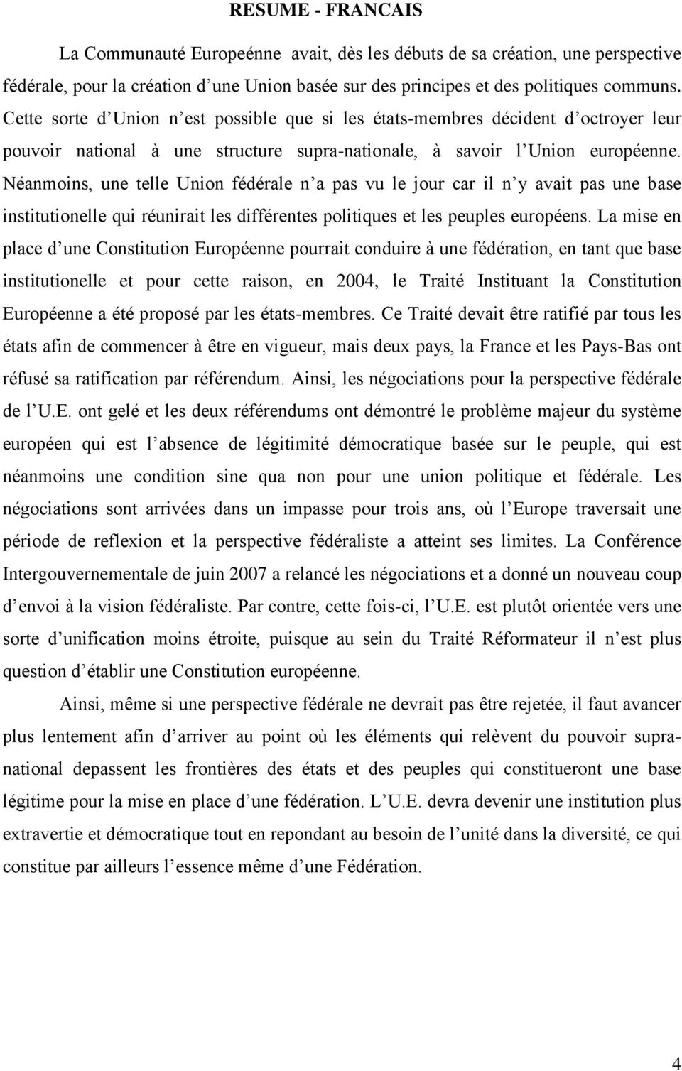 Néanmoins, une telle Union fédérale n a pas vu le jour car il n y avait pas une base institutionelle qui réunirait les différentes politiques et les peuples européens.