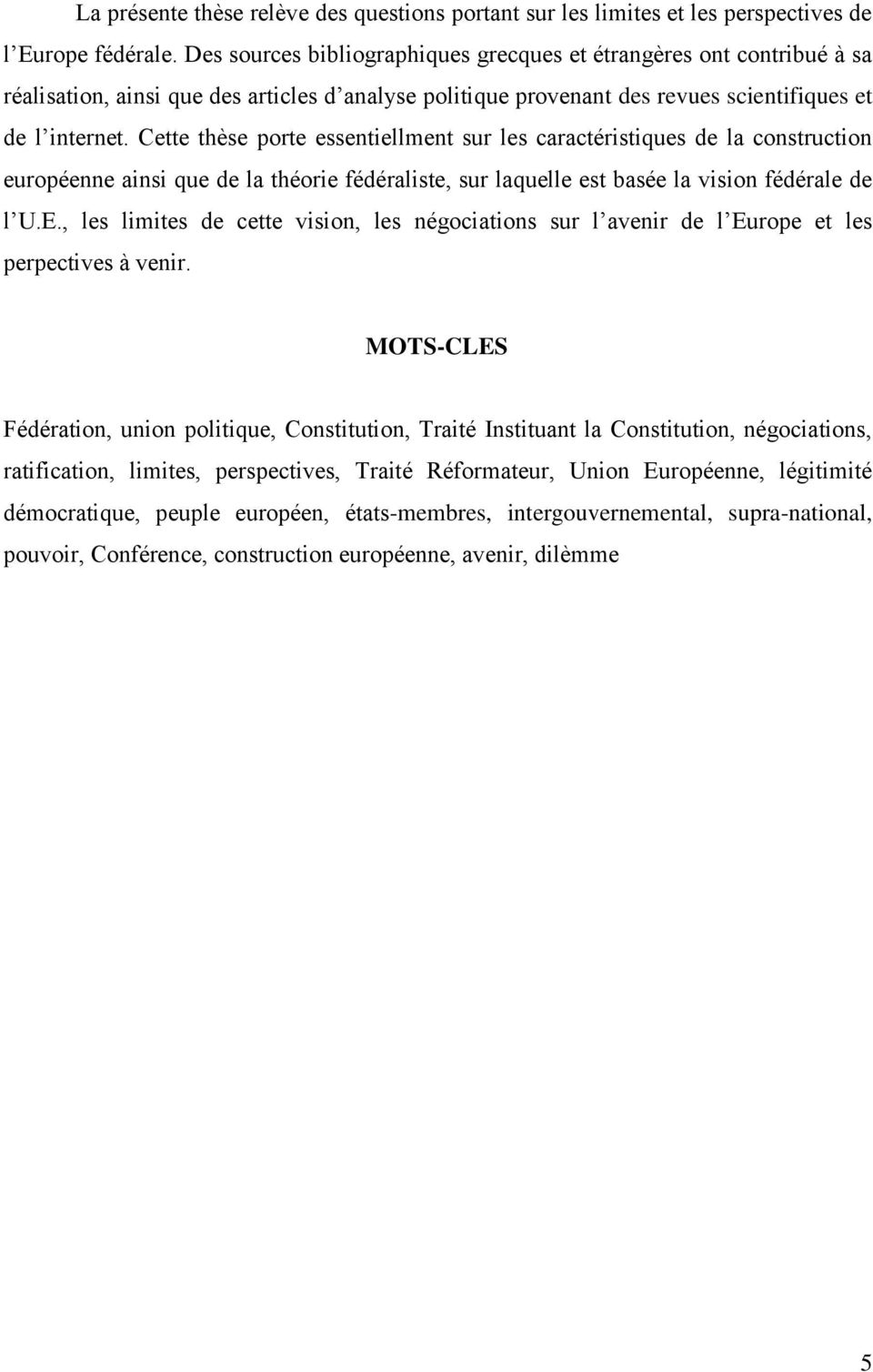 Cette thèse porte essentiellment sur les caractéristiques de la construction européenne ainsi que de la théorie fédéraliste, sur laquelle est basée la vision fédérale de l U.E.