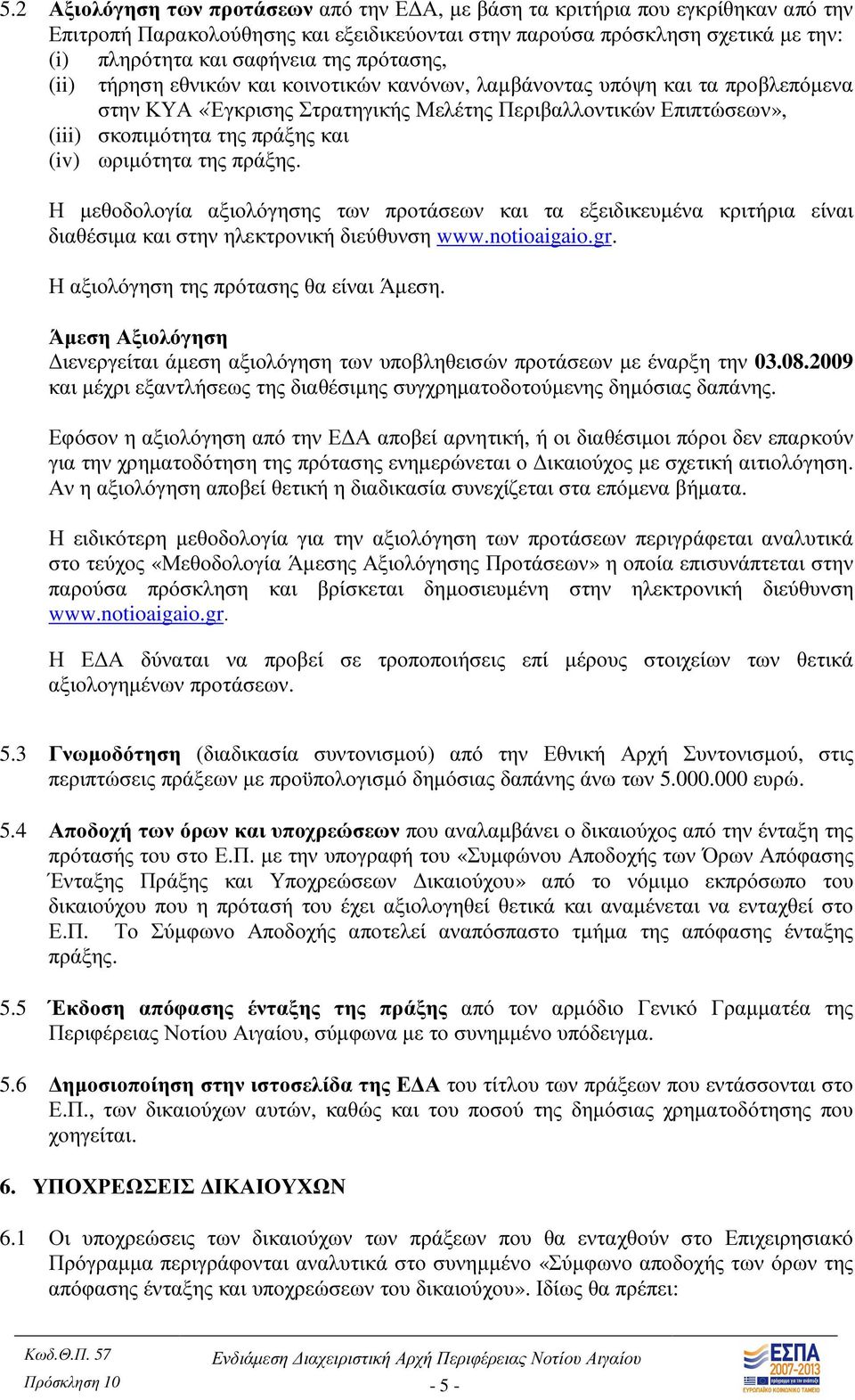 ωριµότητα της πράξης. Η µεθοδολογία αξιολόγησης των προτάσεων και τα εξειδικευµένα κριτήρια είναι διαθέσιµα και στην ηλεκτρονική διεύθυνση www.notioaigaio.gr. Η αξιολόγηση της πρότασης θα είναι Άµεση.