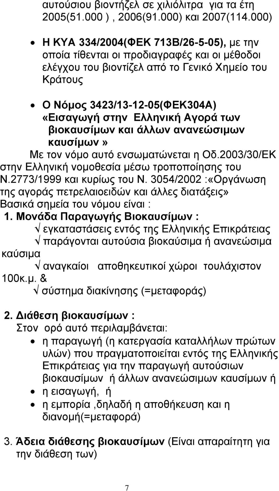 Ελληνική Αγορά των βιοκαυσίµων και άλλων ανανεώσιµων καυσίµων» Με τον νόµο αυτό ενσωµατώνεται η Οδ.2003/30/ΕΚ στην Ελληνική νοµοθεσία µέσω τροποποίησης του Ν.2773/1999 και κυρίως του Ν.