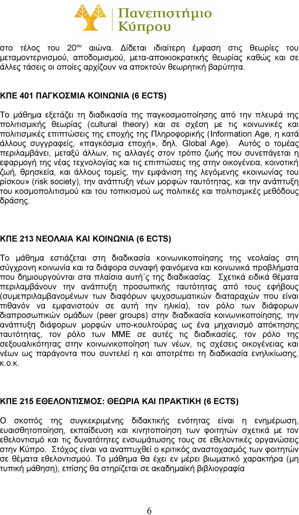 ΚΠΕ 401 ΠΑΓΚΟΣΜΙΑ ΚΟΙΝΩΝΙΑ (6 ECTS) Το μάθημα εξετάζει τη διαδικασία της παγκοσμιοποίησης από την πλευρά της πολιτισμικής θεωρίας (cultural theory) και σε σχέση με τις κοινωνικές και πολιτισμικές