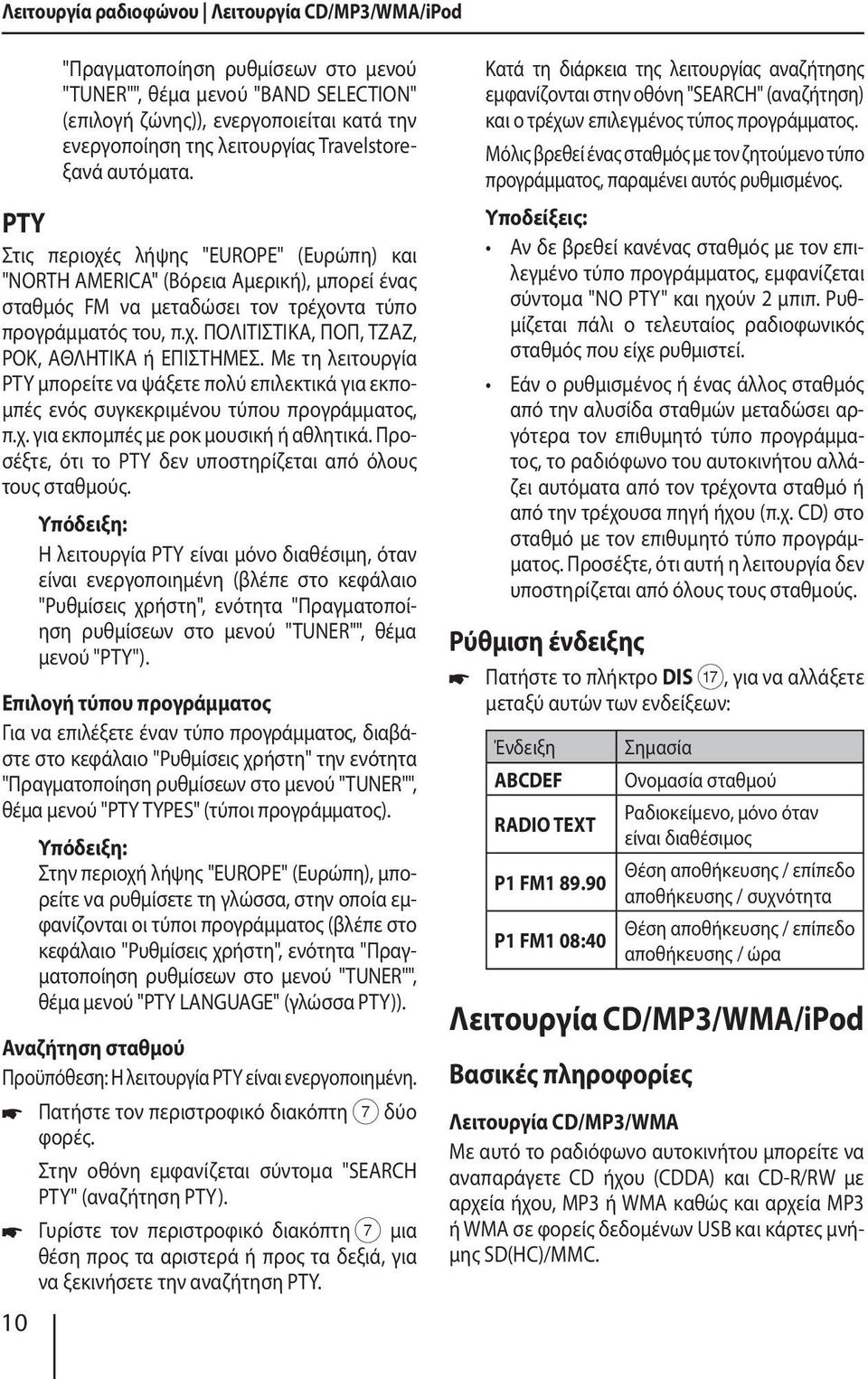 Με τη λειτουργία PTY μπορείτε να ψάξετε πολύ επιλεκτικά για εκπομπές ενός συγκεκριμένου τύπου προγράμματος, π.χ. για εκπομπές με ροκ μουσική ή αθλητικά.
