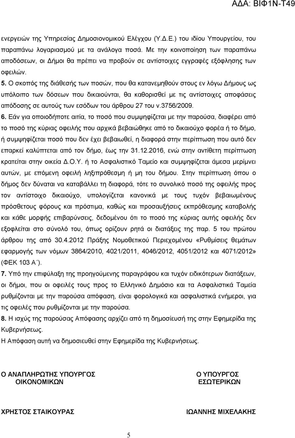 Ο σκοπός της διάθεσής των ποσών, που θα κατανεμηθούν στους εν λόγω Δήμους ως υπόλοιπο των δόσεων που δικαιούνται, θα καθορισθεί με τις αντίστοιχες αποφάσεις απόδοσης σε αυτούς των εσόδων του άρθρου