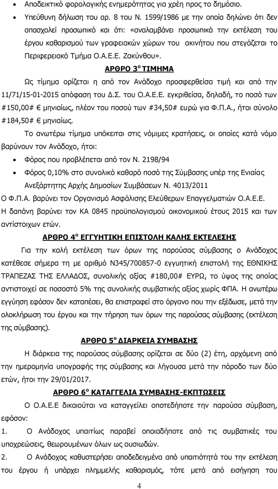 Ε.Ε. Ζακύνθου». ΑΡΘΡΟ 3 ο ΤΙΜΗΜΑ Ως τίμημα ορίζεται η από τον Ανάδοχο προσφερθείσα τιμή και από την 11/71/15-01-2015 απόφαση του Δ.Σ. του Ο.Α.Ε.Ε. εγκριθείσα, δηλαδή, το ποσό των #150,00# μηνιαίως, πλέον του ποσού των #34,50# ευρώ για Φ.