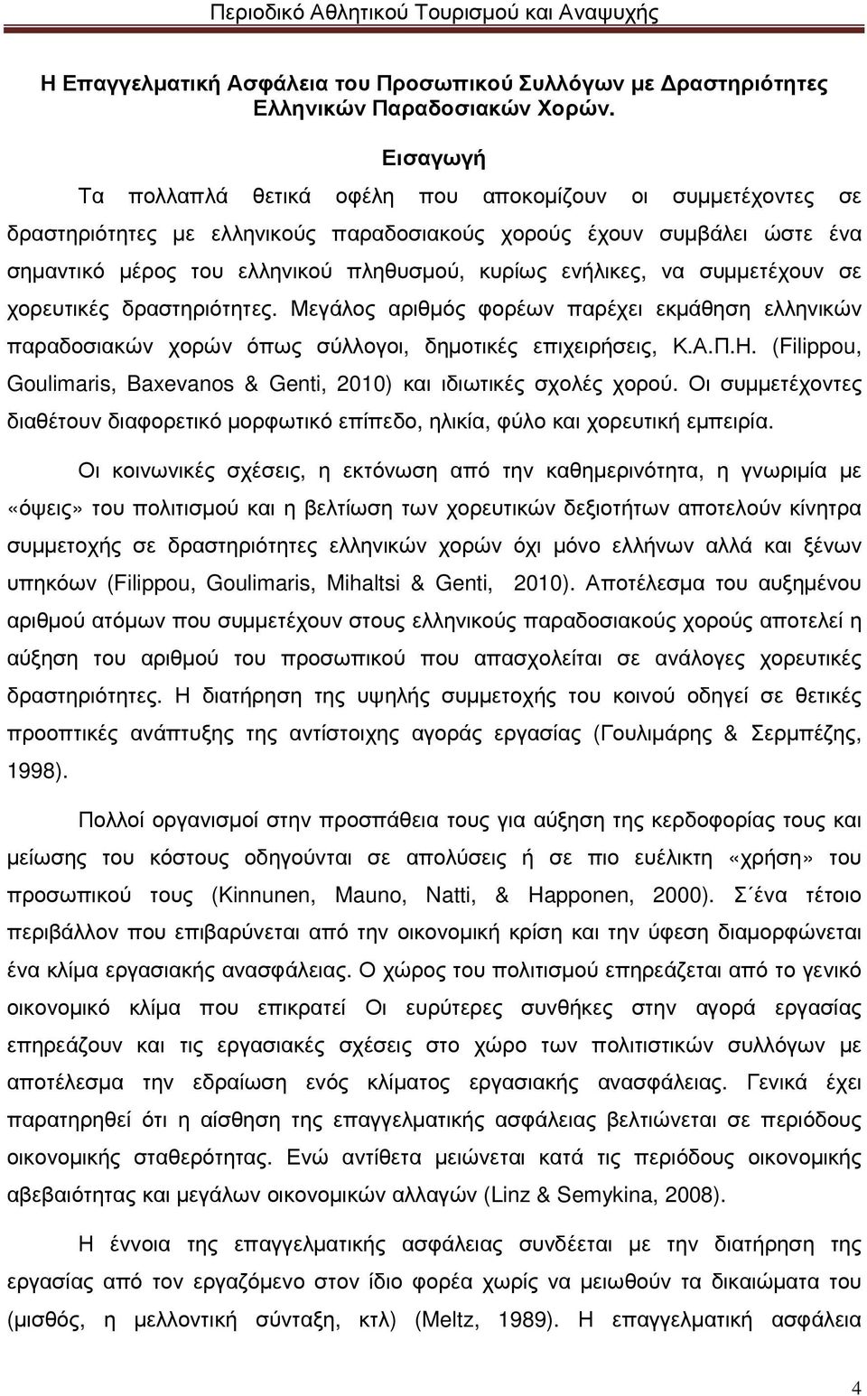 ενήλικες, να συµµετέχουν σε χορευτικές δραστηριότητες. Μεγάλος αριθµός φορέων παρέχει εκµάθηση ελληνικών παραδοσιακών χορών όπως σύλλογοι, δηµοτικές επιχειρήσεις, Κ.Α.Π.Η.