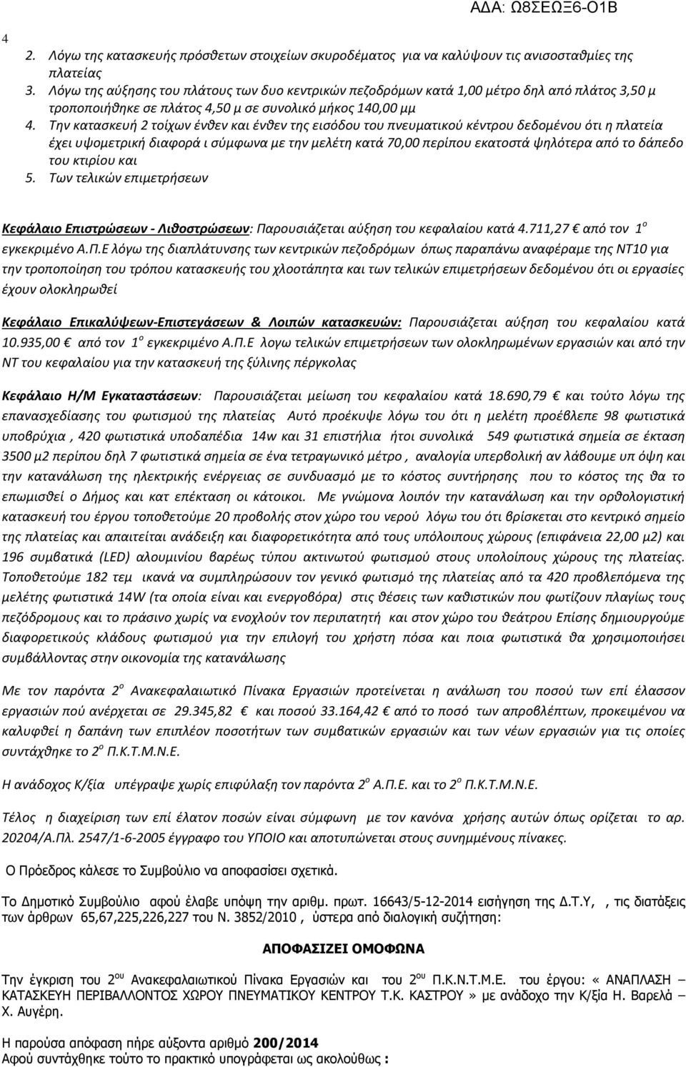 Την κατασκευή 2 τοίχων ένθεν και ένθεν της εισόδου του πνευματικού κέντρου δεδομένου ότι η πλατεία έχει υψομετρική διαφορά ι σύμφωνα με την μελέτη κατά 70,00 περίπου εκατοστά ψηλότερα από το δάπεδο