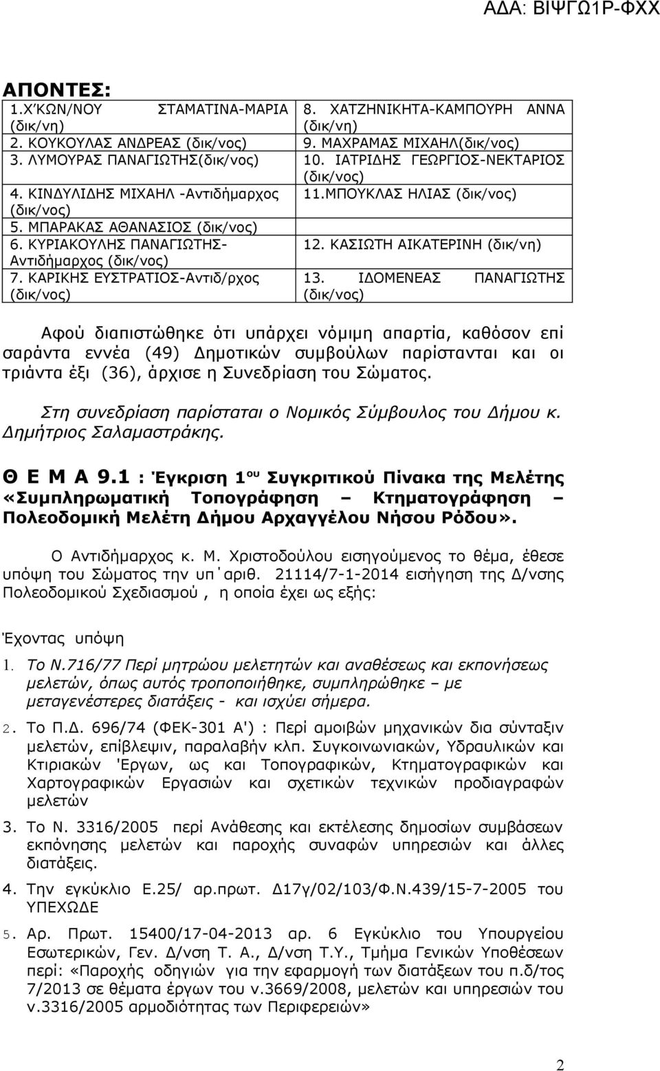 ΙΔΟΜΕΝΕΑΣ ΠΑΝΑΓΙΩΤΗΣ Αφού διαπιστώθηκε ότι υπάρχει νόμιμη απαρτία, καθόσον επί σαράντα εννέα (49) Δημοτικών συμβούλων παρίστανται και οι τριάντα έξι (36), άρχισε η Συνεδρίαση του Σώματος.
