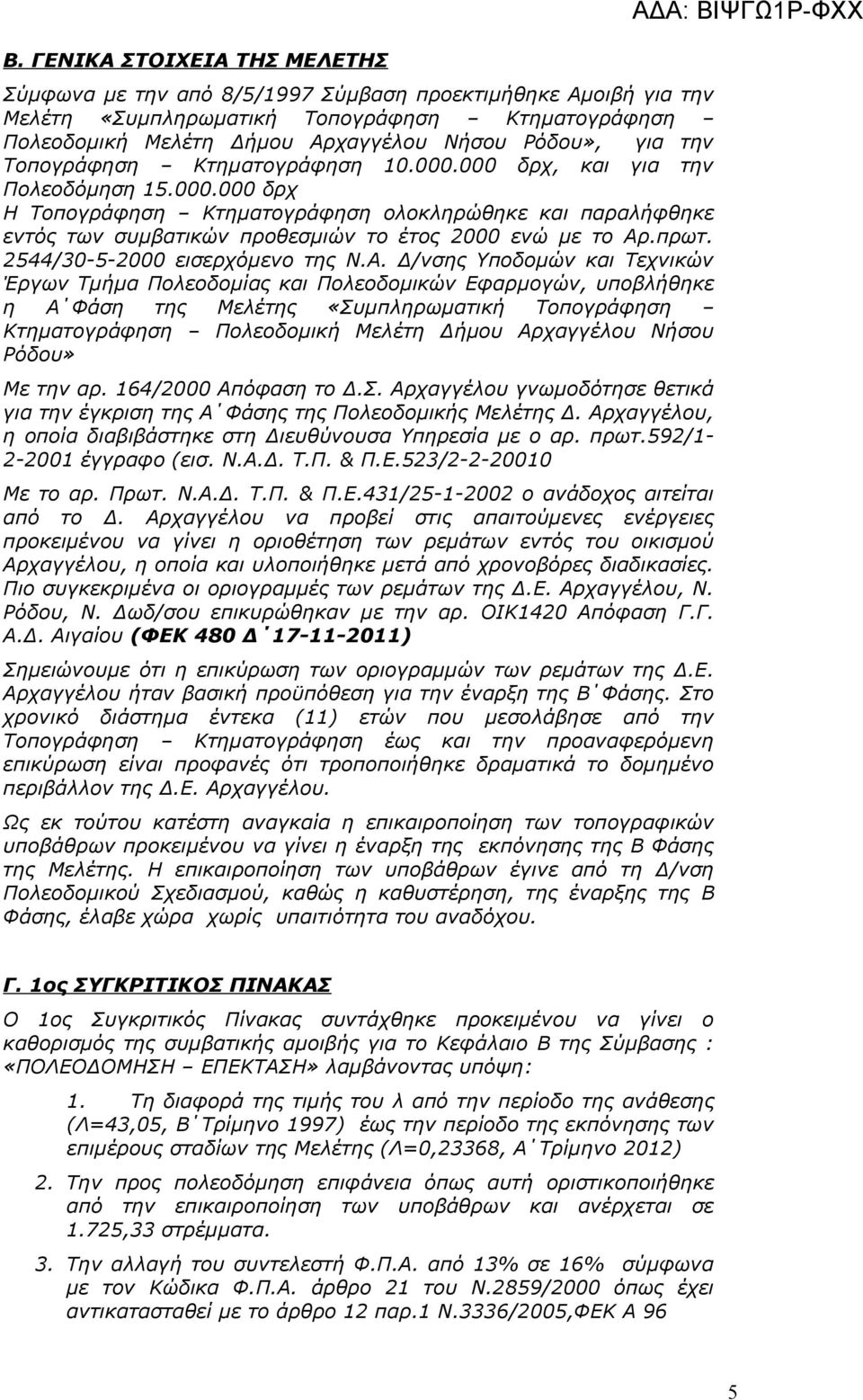 πρωτ. 2544/30-5-2000 εισερχόμενο της Ν.Α. Δ/νσης Υποδομών και Τεχνικών Έργων Τμήμα Πολεοδομίας και Πολεοδομικών Εφαρμογών, υποβλήθηκε η Α Φάση της Μελέτης «Συμπληρωματική Τοπογράφηση Ρόδου» Με την αρ.