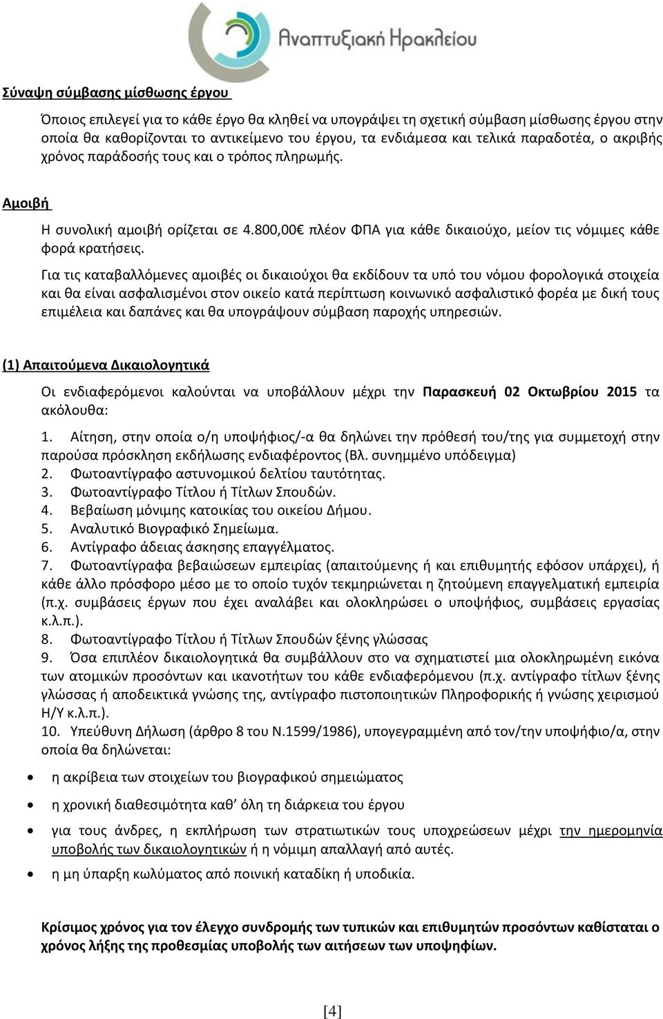 Για τις καταβαλλόμενες αμοιβές οι δικαιούχοι θα εκδίδουν τα υπό του νόμου φορολογικά στοιχεία και θα είναι ασφαλισμένοι στον οικείο κατά περίπτωση κοινωνικό ασφαλιστικό φορέα με δική τους επιμέλεια