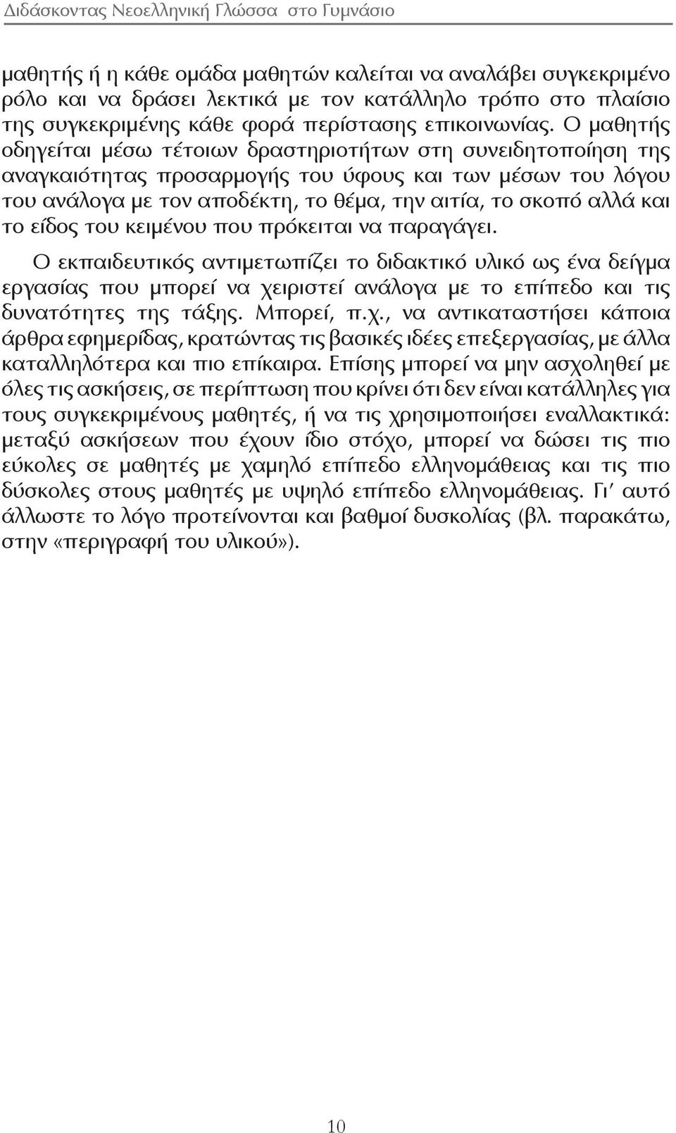 το είδος του κειμένου που πρόκειται να παραγάγει. Ο εκπαιδευτικός αντιμετωπίζει το διδακτικό υλικό ως ένα δείγμα εργασίας που μπορεί να χειριστεί ανάλογα με το επίπεδο και τις δυνατότητες της τάξης.