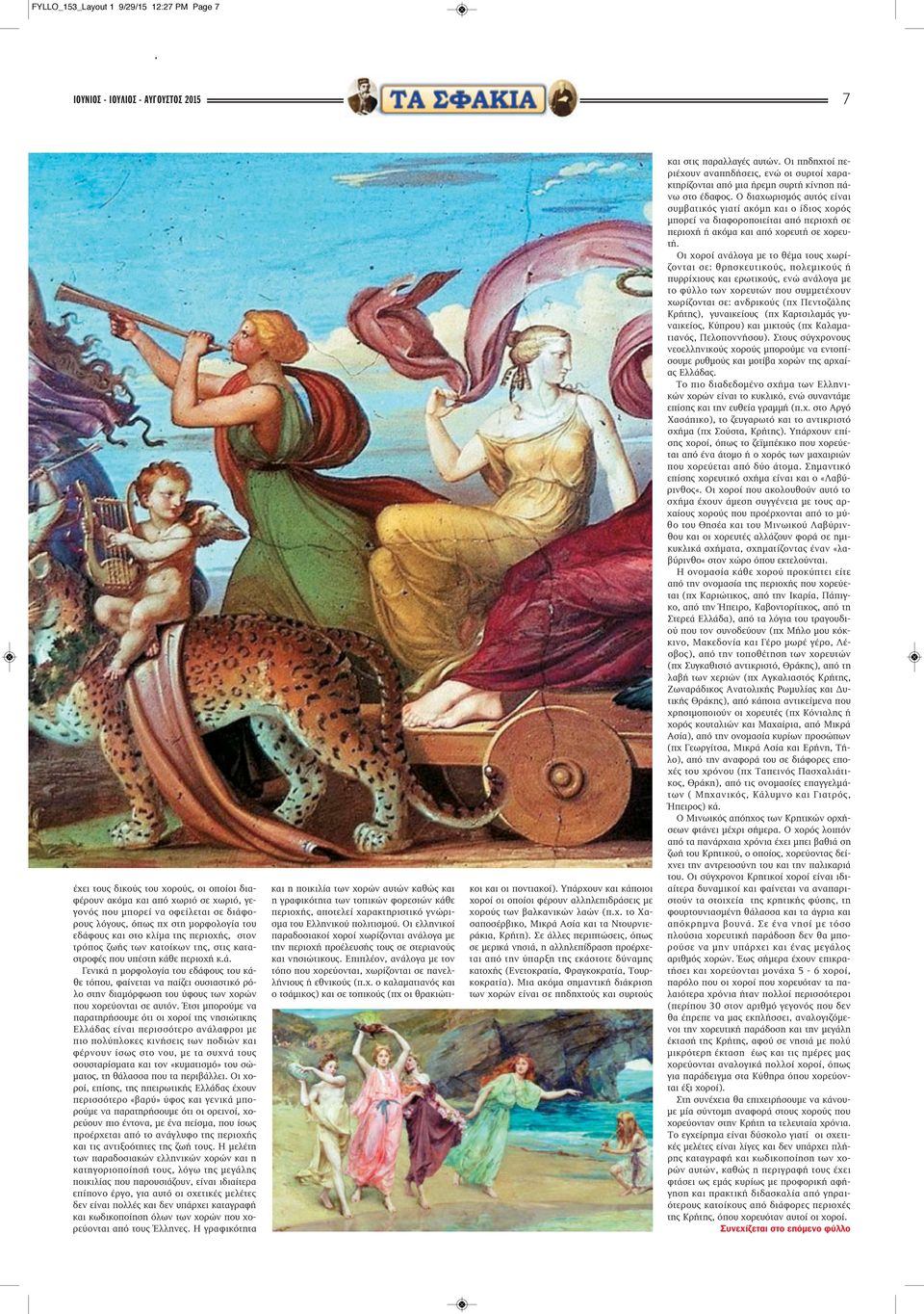 Έτσι μπορούμε να παρατηρήσουμε ότι οι χοροί της νησιώτικης Ελλάδας είναι περισσότερο ανάλαφροι με πιο πολύπλοκες κινήσεις των ποδιών και φέρνουν ίσως στο νου, με τα συχνά τους σουσταρίσματα και τον