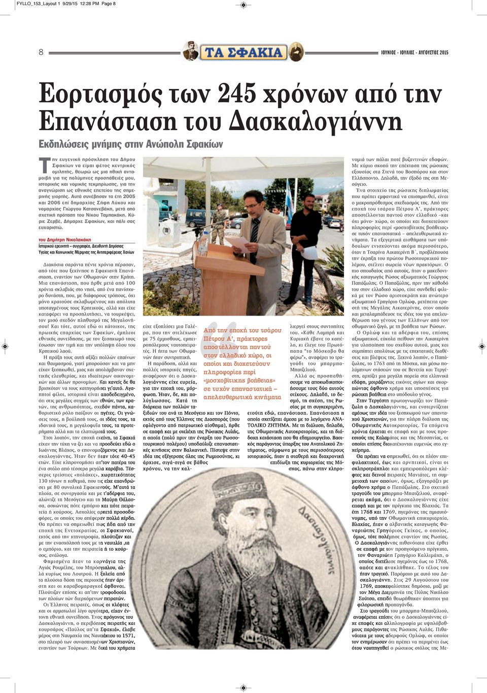 Αυτά συνέβησαν τα έτη 2005 και 2006 επί δημαρχίας Σήφη Λύκου και νομαρχίας Γιώργου Κατσανεβάκη, μετά από σχετική πρόταση του Νίκου Ταμπακάκη. Κύριε Ζερβέ, Δήμαρχε Σφακίων, και πάλι σας ευχαριστώ.