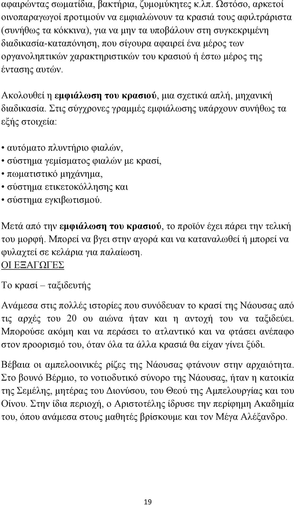 των οργανοληπτικών χαρακτηριστικών του κρασιού ή έστω μέρος της έντασης αυτών. Ακολουθεί η εμφιάλωση του κρασιού, μια σχετικά απλή, μηχανική διαδικασία.