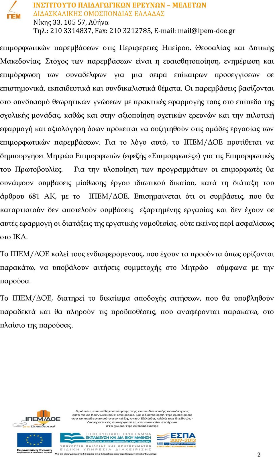 Οι παρεμβάσεις βασίζονται στο συνδυασμό θεωρητικών γνώσεων με πρακτικές εφαρμογής τους στο επίπεδο της σχολικής μονάδας, καθώς και στην αξιοποίηση σχετικών ερευνών και την πιλοτική εφαρμογή και