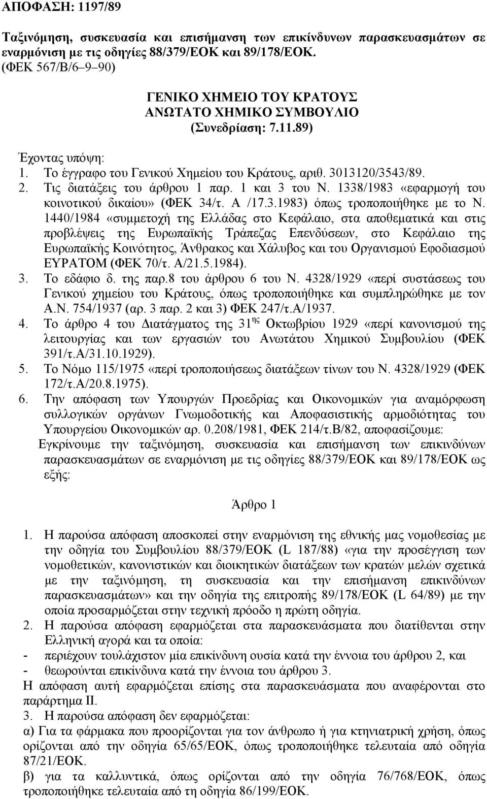 Τις διατάξεις του άρθρου 1 παρ. 1 και 3 του Ν. 1338/1983 «εφαρµογή του κοινοτικού δικαίου» (ΦΕΚ 34/τ. Α /17.3.1983) όπως τροποποιήθηκε µε το Ν.