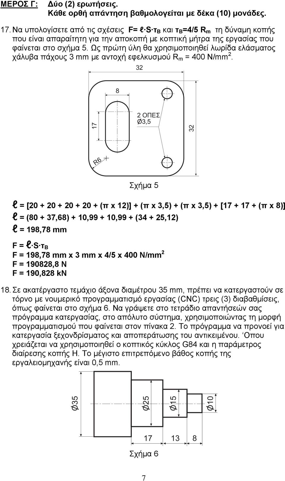 Ως πρώτη ύλη θα χρησιμοποιηθεί λωρίδα ελάσματος χάλυβα πάχους 3 mm με αντοχή εφελκυσμού R m = 400 N/mm 2.