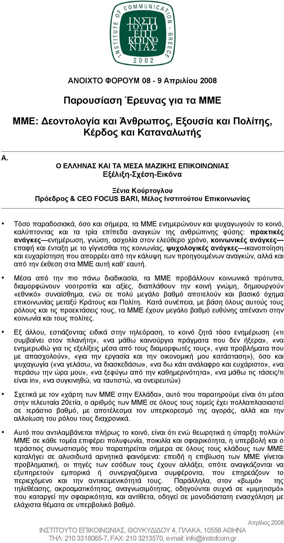 ψυχαγωγούν το κοινό, καλύπτοντας και τα τρία επίπεδα αναγκών της ανθρώπινης φύσης: πρακτικές ανάγκες ενηµέρωση, γνώση, ασχολία στον ελεύθερο χρόνο, κοινωνικές ανάγκες επαφή και ένταξη µε το γίγνεσθαι