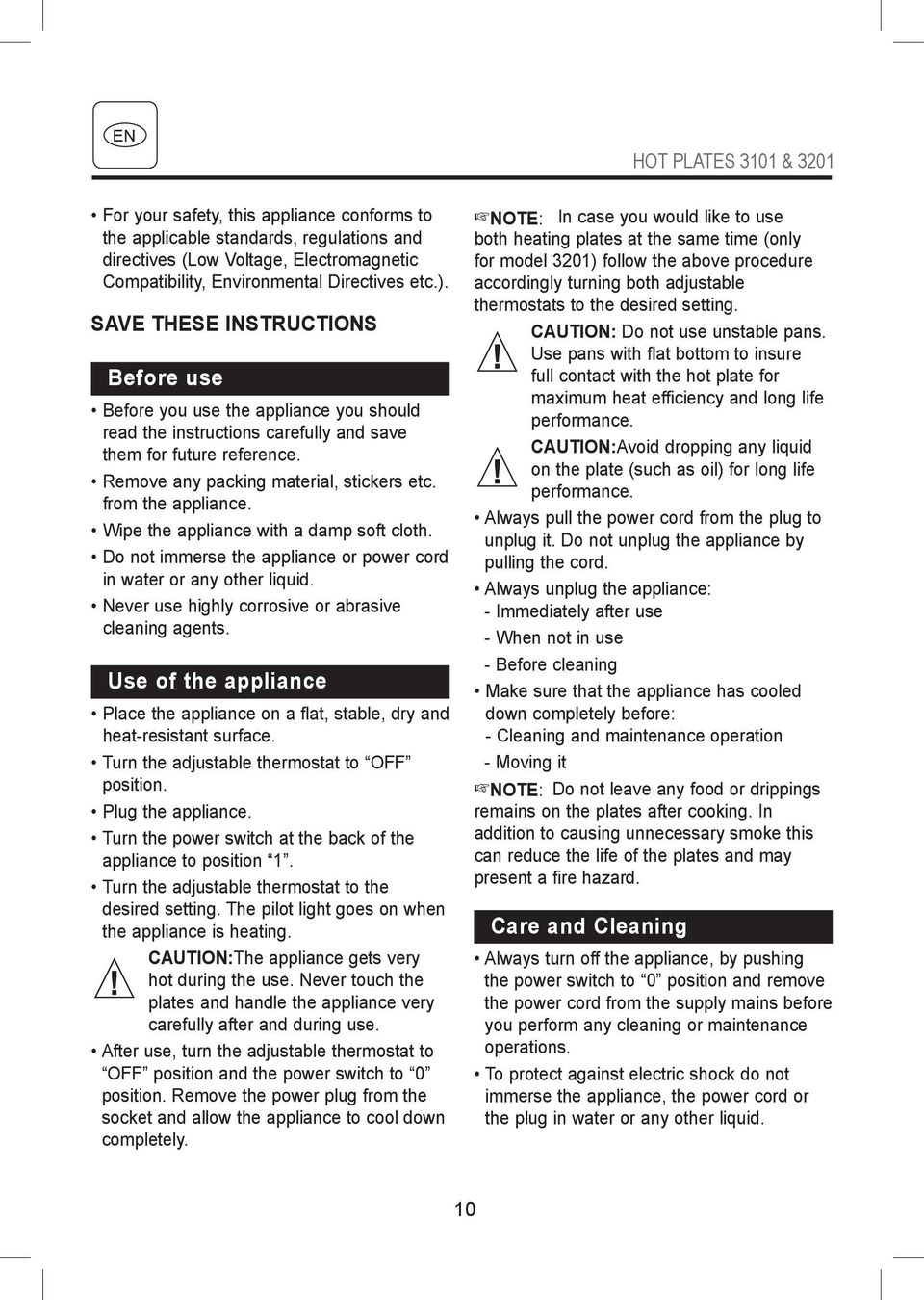 from the appliance. Wipe the appliance with a damp soft cloth. Do not immerse the appliance or power cord in water or any other liquid. Never use highly corrosive or abrasive cleaning agents.