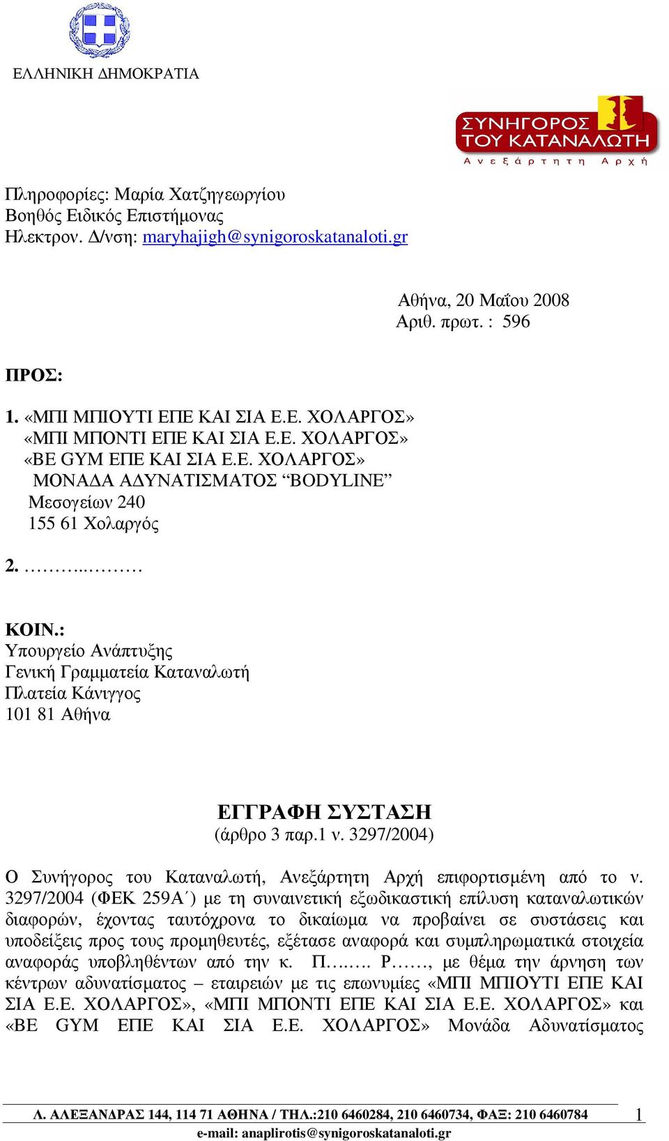 : Υπουργείο Ανάπτυξης Γενική Γραµµατεία Καταναλωτή Πλατεία Κάνιγγος 101 81 Αθήνα ΕΓΓΡΑΦΗ ΣΥΣΤΑΣΗ (άρθρο 3 παρ.1 ν. 3297/2004) Ο Συνήγορος του Καταναλωτή, Ανεξάρτητη Αρχή επιφορτισµένη από το ν.