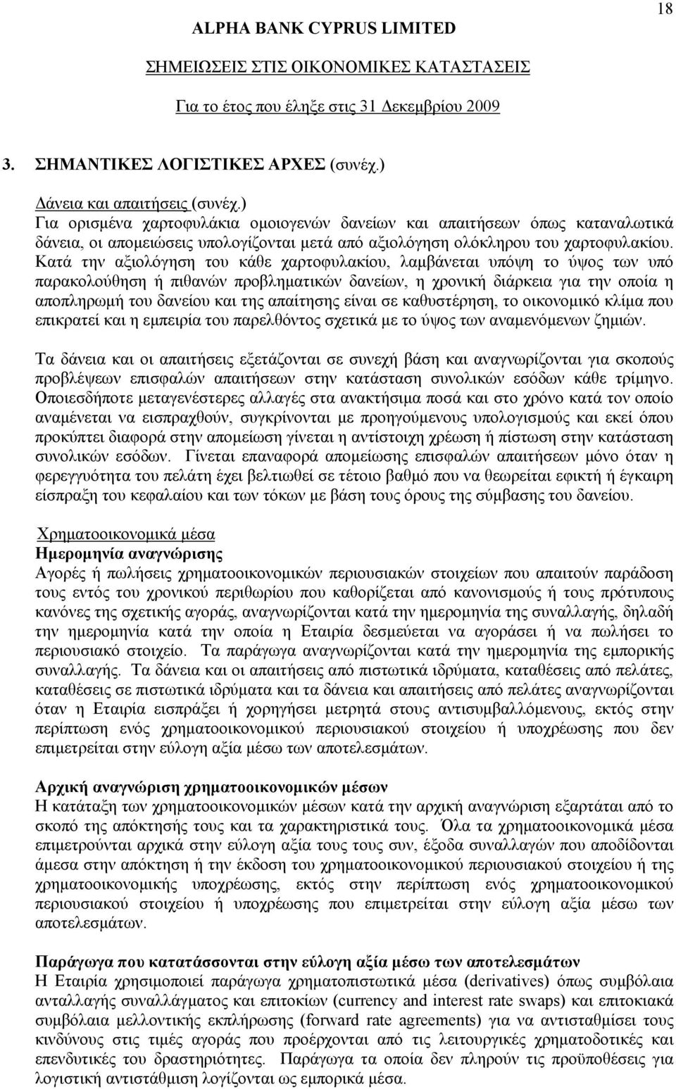 Κατά την αξιολόγηση του κάθε χαρτοφυλακίου, λαμβάνεται υπόψη το ύψος των υπό παρακολούθηση ή πιθανών προβληματικών δανείων, η χρονική διάρκεια για την οποία η αποπληρωμή του δανείου και της απαίτησης