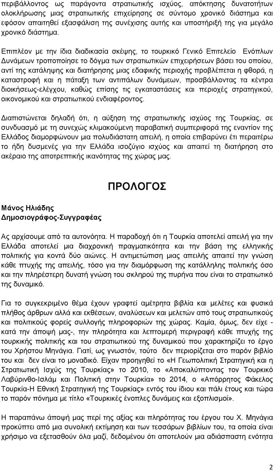 Επιπλέον µε την ίδια διαδικασία σκέψης, το τουρκικό Γενικό Επιτελείο Ενόπλων υνάµεων τροποποίησε το δόγµα των στρατιωτικών επιχειρήσεων βάσει του οποίου, αντί της κατάληψης και διατήρησης µιας