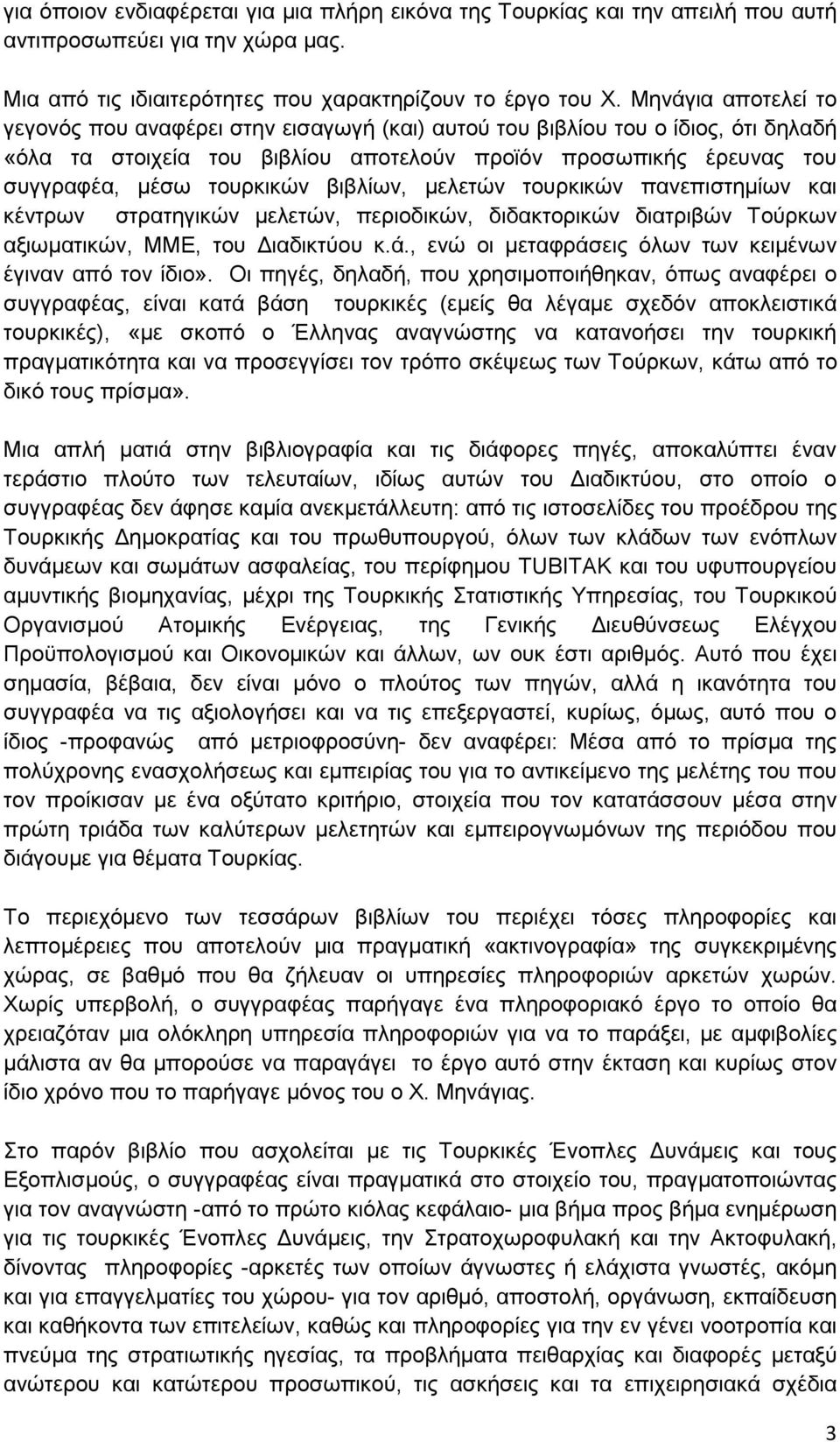 βιβλίων, µελετών τουρκικών πανεπιστηµίων και κέντρων στρατηγικών µελετών, περιοδικών, διδακτορικών διατριβών Τούρκων αξιωµατικών, ΜΜΕ, του ιαδικτύου κ.ά.