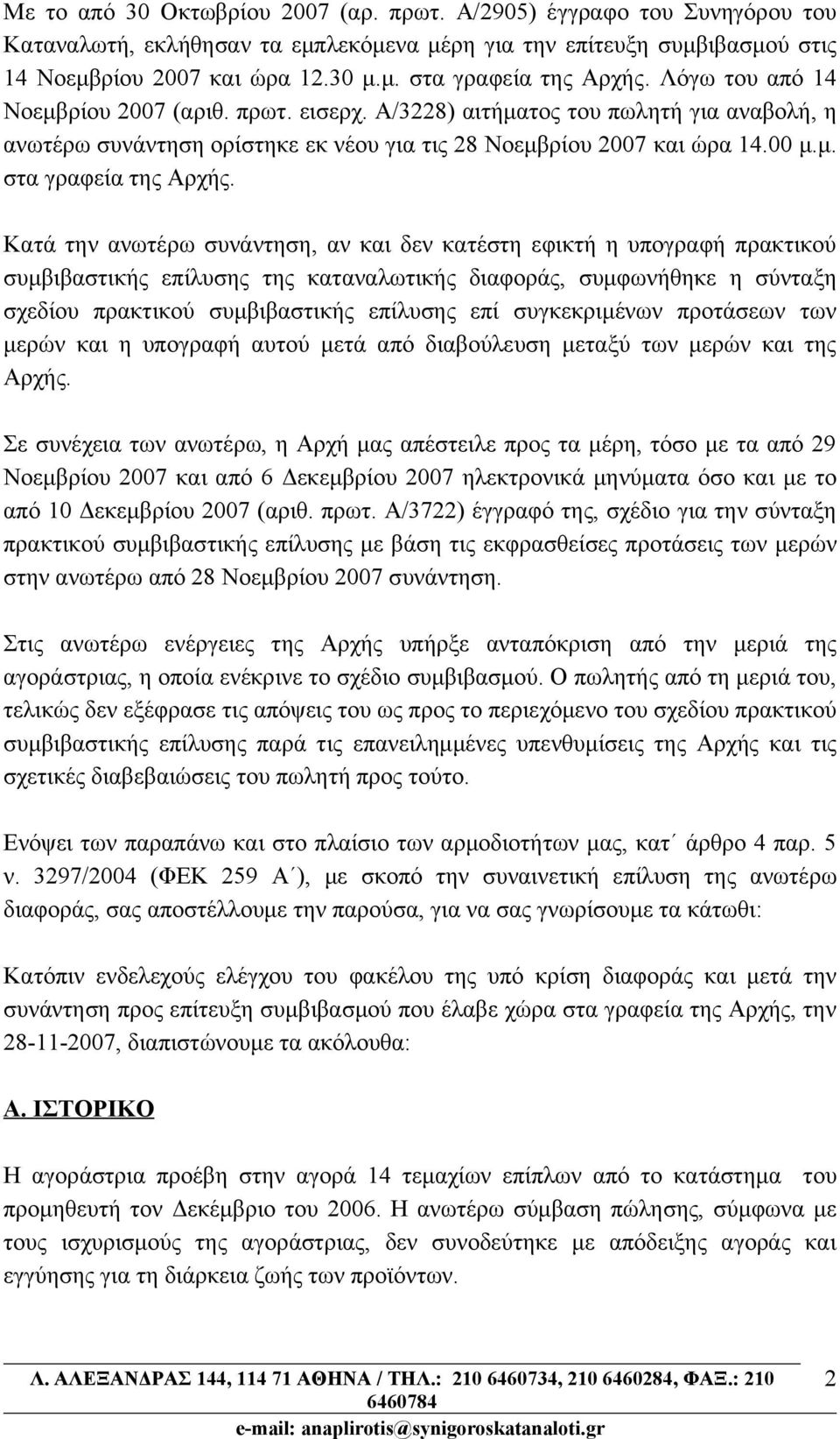 Κατά την ανωτέρω συνάντηση, αν και δεν κατέστη εφικτή η υπογραφή πρακτικού συμβιβαστικής επίλυσης της καταναλωτικής διαφοράς, συμφωνήθηκε η σύνταξη σχεδίου πρακτικού συμβιβαστικής επίλυσης επί