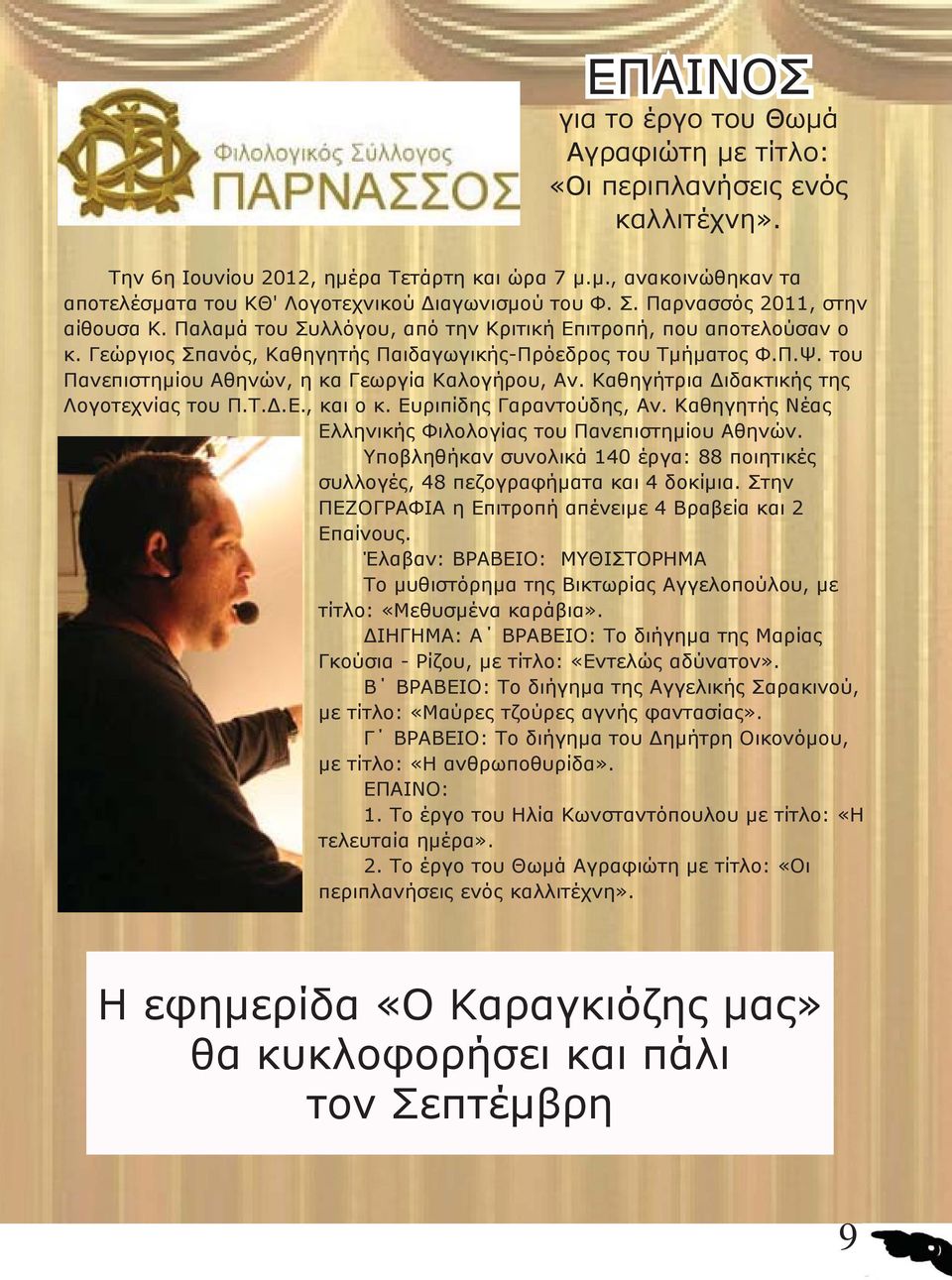 του Πανεπιστημίου Αθηνών, η κα Γεωργία Καλογήρου, Αν. Καθηγήτρια Διδακτικής της Λογοτεχνίας του Π.Τ.Δ.Ε., και ο κ. Ευριπίδης Γαραντούδης, Αν.