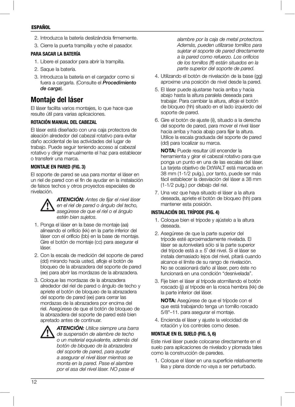 ROTACIÓN MANUAL DEL CABEZAL El láser está diseñado con una caja protectora de aleación alrededor del cabezal rotativo para evitar daño accidental de las actividades del lugar de trabajo.