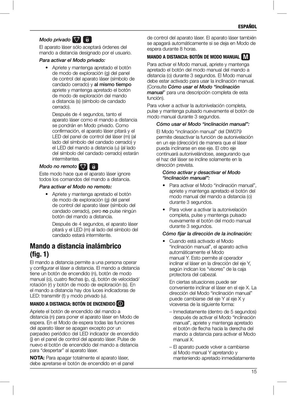 apretado el botón de modo de exploración del mando a distancia (s) (símbolo de candado cerrado). Después de 4 segundos, tanto el aparato láser como el mando a distancia se pondrán en Modo privado.