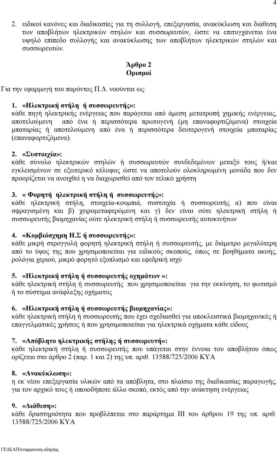 «Ηλεκτρική στήλη ή συσσωρευτής»: κάθε πηγή ηλεκτρικής ενέργειας που παράγεται από άμεση μετατροπή χημικής ενέργειας, αποτελούμενη από ένα ή περισσότερα πρωτογενή (μη επαναφορτιζόμενα) στοιχεία