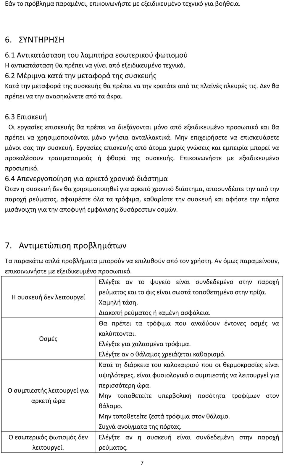 2 Μζριμνα κατά τθν μεταφορά τθσ ςυςκευισ Κατά τθν μεταφορά τθσ ςυςκευισ κα πρζπει να τθν κρατάτε από τισ πλαϊνζσ πλευρζσ τισ. Δεν κα πρζπει να τθν αναςθκϊνετε από τα άκρα. 6.