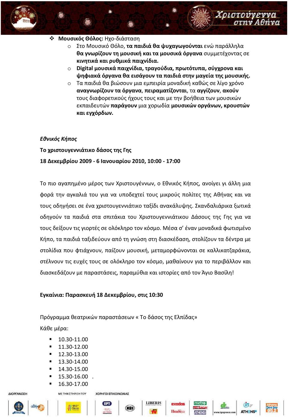 o Τα παιδιά θα βιώσουν μια εμπειρία μοναδική καθώς σε λίγο χρόνο αναγνωρίζουν τα όργανα, πειραματίζονται, τα αγγίζουν, ακούν τους διαφορετικούς ήχους τους και με την βοήθεια των μουσικών εκπαιδευτών